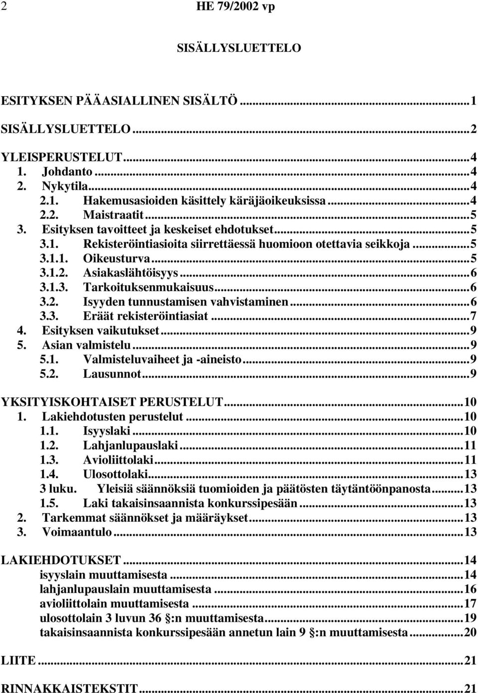 ..6 3.2. Isyyden tunnustamisen vahvistaminen...6 3.3. Eräät rekisteröintiasiat...7 4. Esityksen vaikutukset...9 5. Asian valmistelu...9 5.1. Valmisteluvaiheet ja -aineisto...9 5.2. Lausunnot.