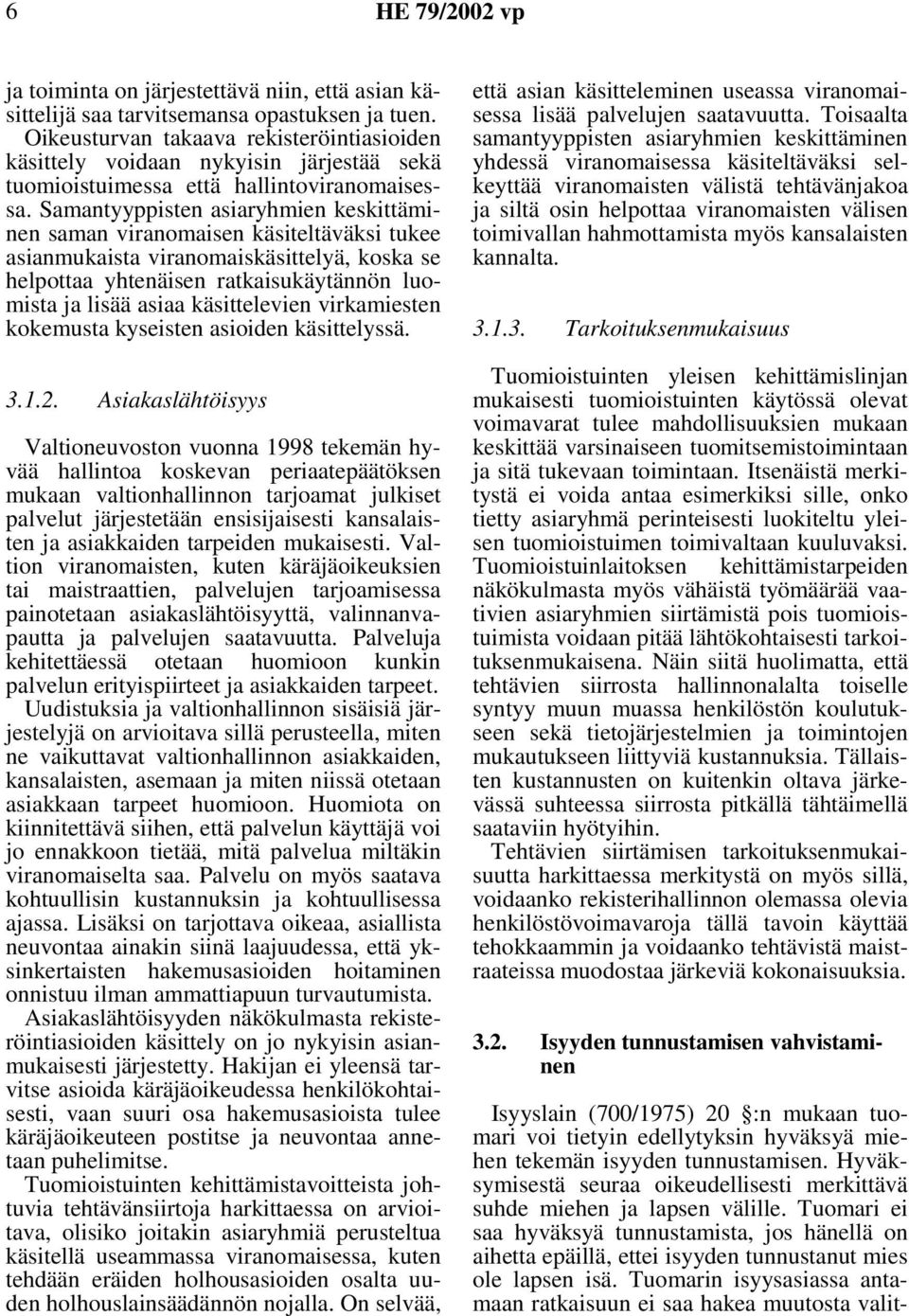 Samantyyppisten asiaryhmien keskittäminen saman viranomaisen käsiteltäväksi tukee asianmukaista viranomaiskäsittelyä, koska se helpottaa yhtenäisen ratkaisukäytännön luomista ja lisää asiaa