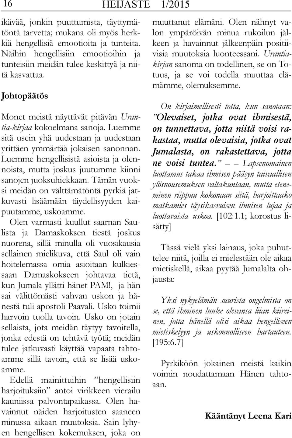 Luemme sitä usein yhä uudestaan ja uudestaan yrittäen ymmärtää jokaisen sanonnan. Luemme hengellisistä asioista ja olennoista, mutta joskus juutumme kiinni sanojen juoksuhiekkaan.