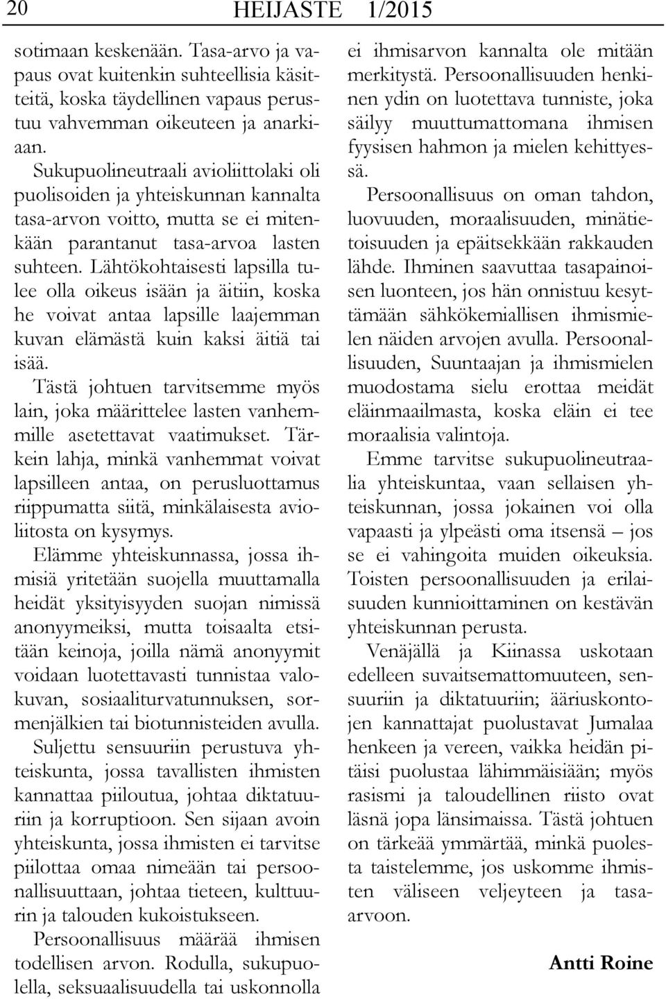 Lähtökohtaisesti lapsilla tulee olla oikeus isään ja äitiin, koska he voivat antaa lapsille laajemman kuvan elämästä kuin kaksi äitiä tai isää.