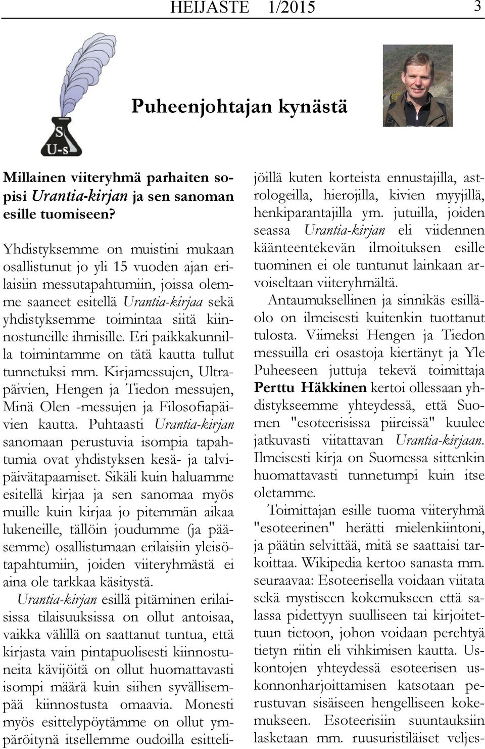 ihmisille. Eri paikkakunnilla toimintamme on tätä kautta tullut tunnetuksi mm. Kirjamessujen, Ultrapäivien, Hengen ja Tiedon messujen, Minä Olen -messujen ja Filosofiapäivien kautta.