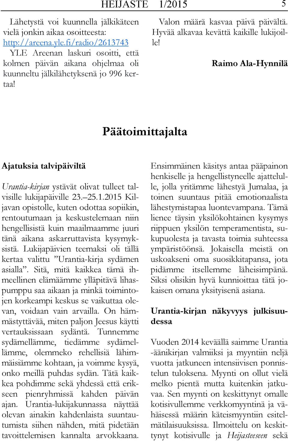 Hyvää alkavaa kevättä kaikille lukijoille! Raimo Ala-Hynnilä Päätoimittajalta Ajatuksia talvipäiviltä Urantia-kirjan ystävät olivat tulleet talvisille lukijapäiville 23. 25.1.