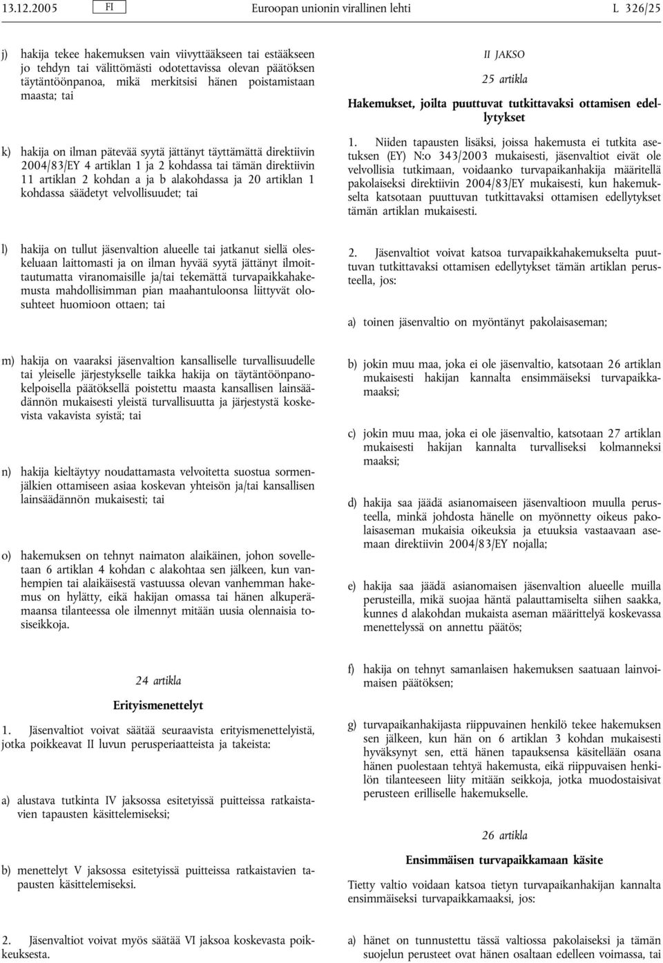 merkitsisi hänen poistamistaan maasta; tai k) hakija on ilman pätevää syytä jättänyt täyttämättä direktiivin 2004/83/EY 4 artiklan 1 ja 2 kohdassa tai tämän direktiivin 11 artiklan 2 kohdan a ja b