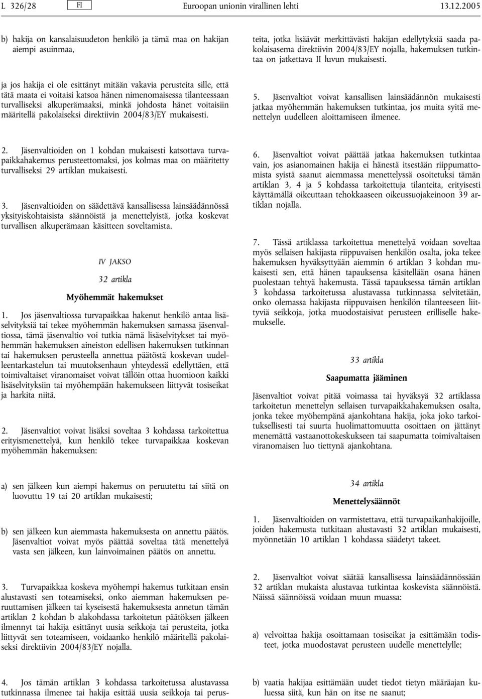 direktiivin 2004/83/EY nojalla, hakemuksen tutkintaa on jatkettava II luvun mukaisesti.