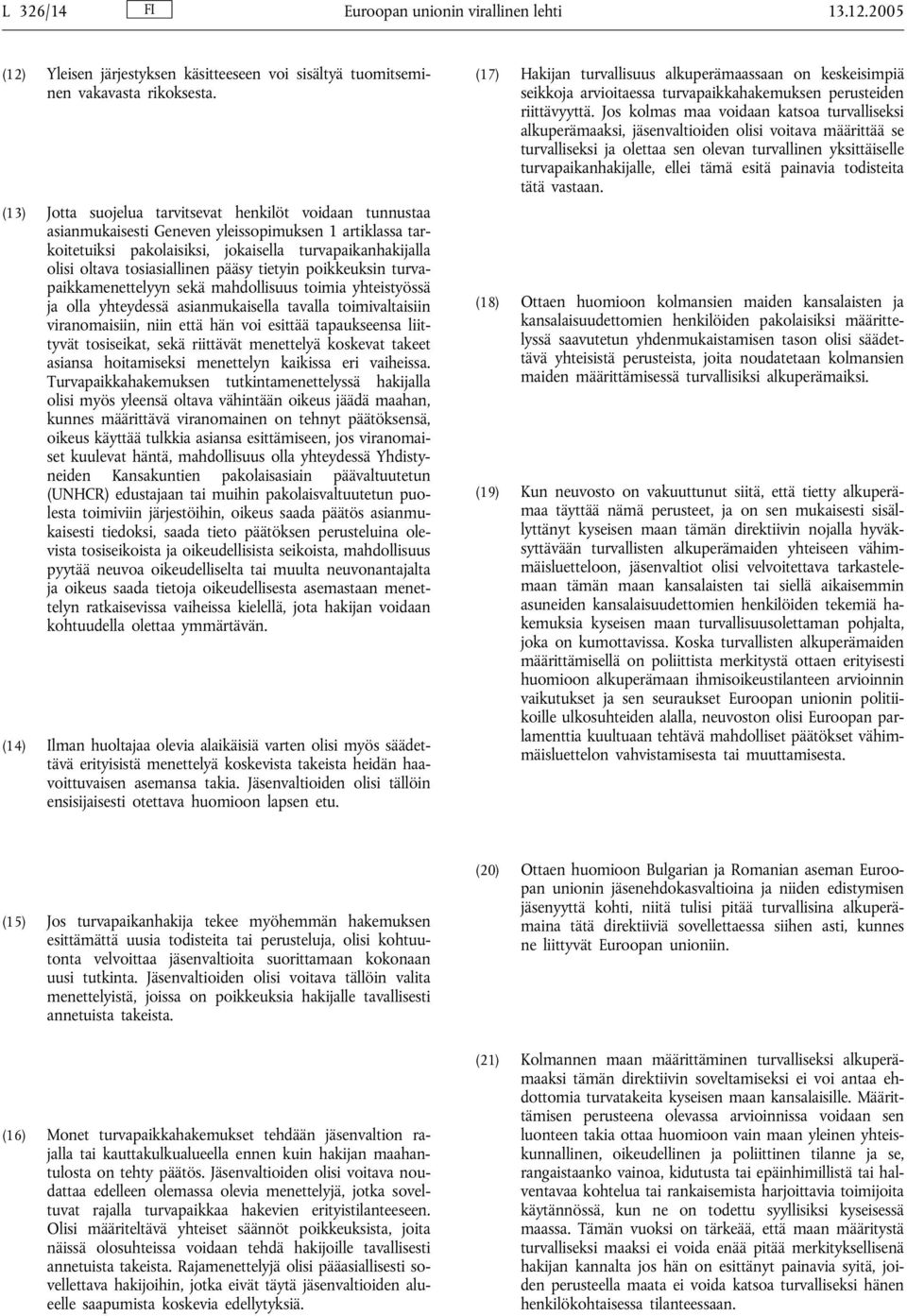 tosiasiallinen pääsy tietyin poikkeuksin turvapaikkamenettelyyn sekä mahdollisuus toimia yhteistyössä ja olla yhteydessä asianmukaisella tavalla toimivaltaisiin viranomaisiin, niin että hän voi