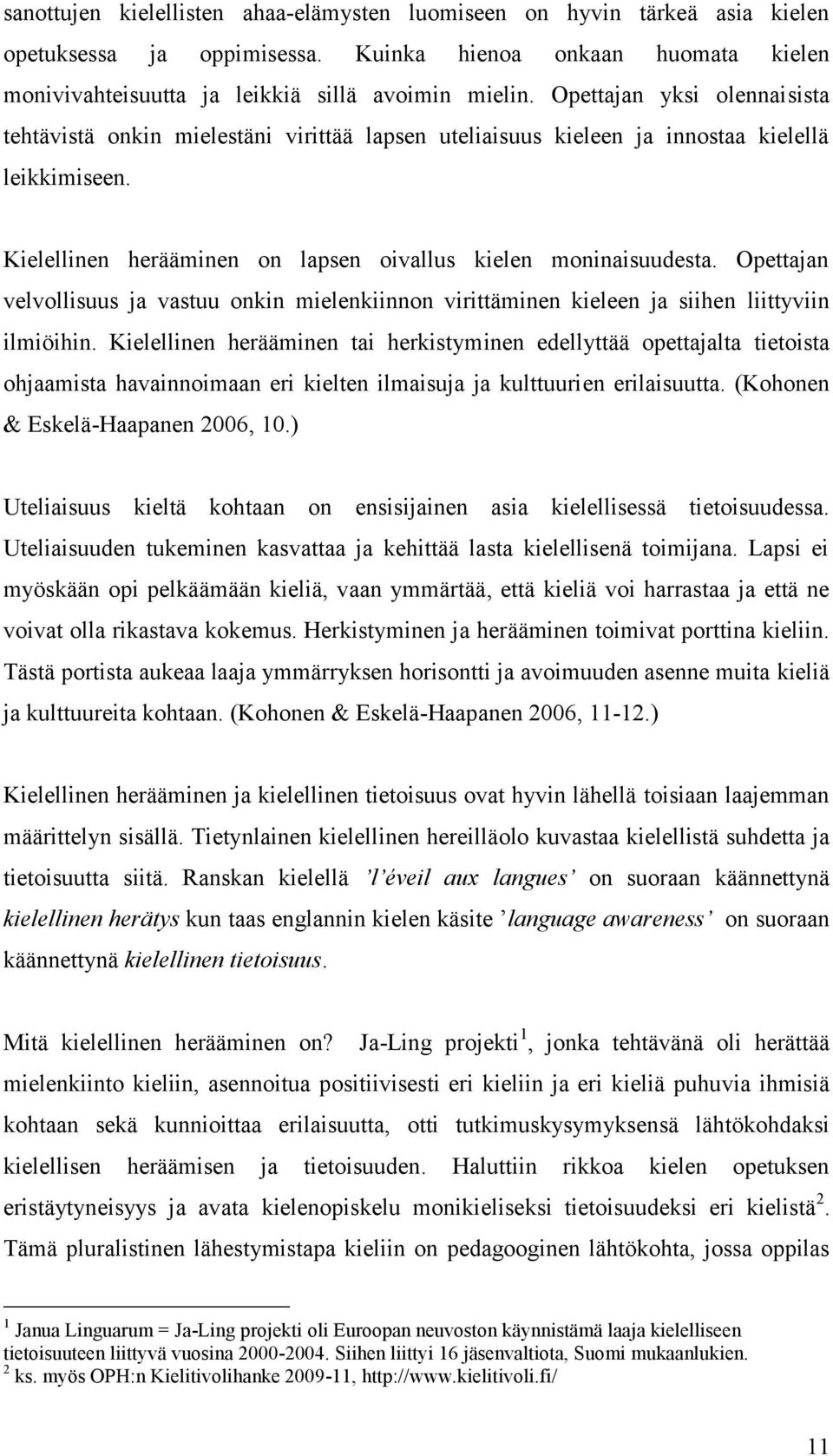 Opettajan velvollisuus ja vastuu onkin mielenkiinnon virittäminen kieleen ja siihen liittyviin ilmiöihin.