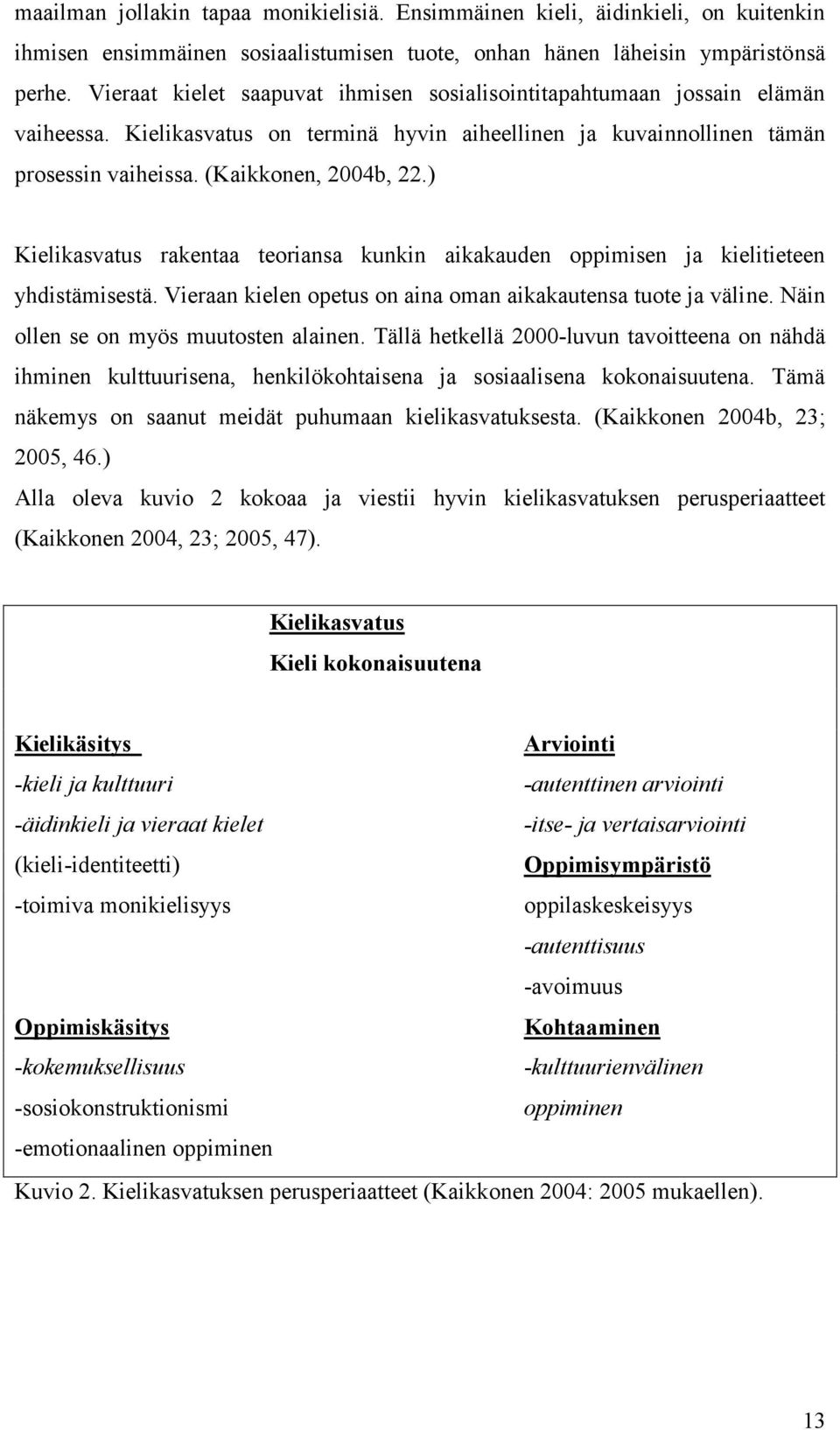 ) Kielikasvatus rakentaa teoriansa kunkin aikakauden oppimisen ja kielitieteen yhdistämisestä. Vieraan kielen opetus on aina oman aikakautensa tuote ja väline. Näin ollen se on myös muutosten alainen.