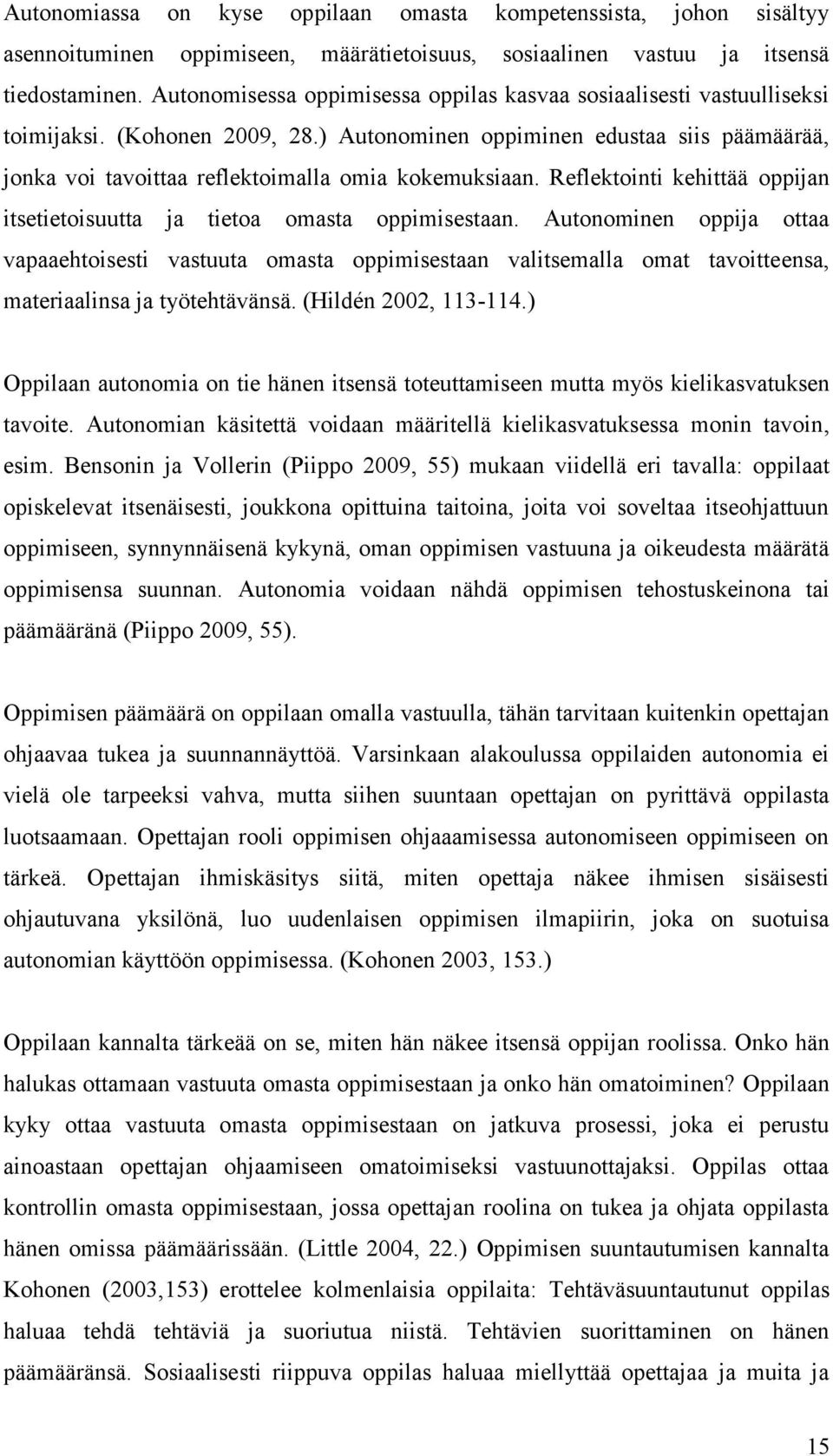 ) Autonominen oppiminen edustaa siis päämäärää, jonka voi tavoittaa reflektoimalla omia kokemuksiaan. Reflektointi kehittää oppijan itsetietoisuutta ja tietoa omasta oppimisestaan.