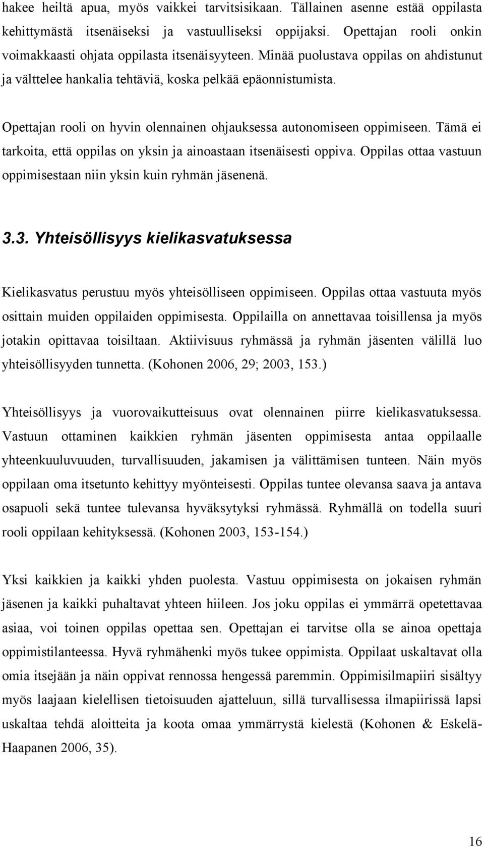 Opettajan rooli on hyvin olennainen ohjauksessa autonomiseen oppimiseen. Tämä ei tarkoita, että oppilas on yksin ja ainoastaan itsenäisesti oppiva.