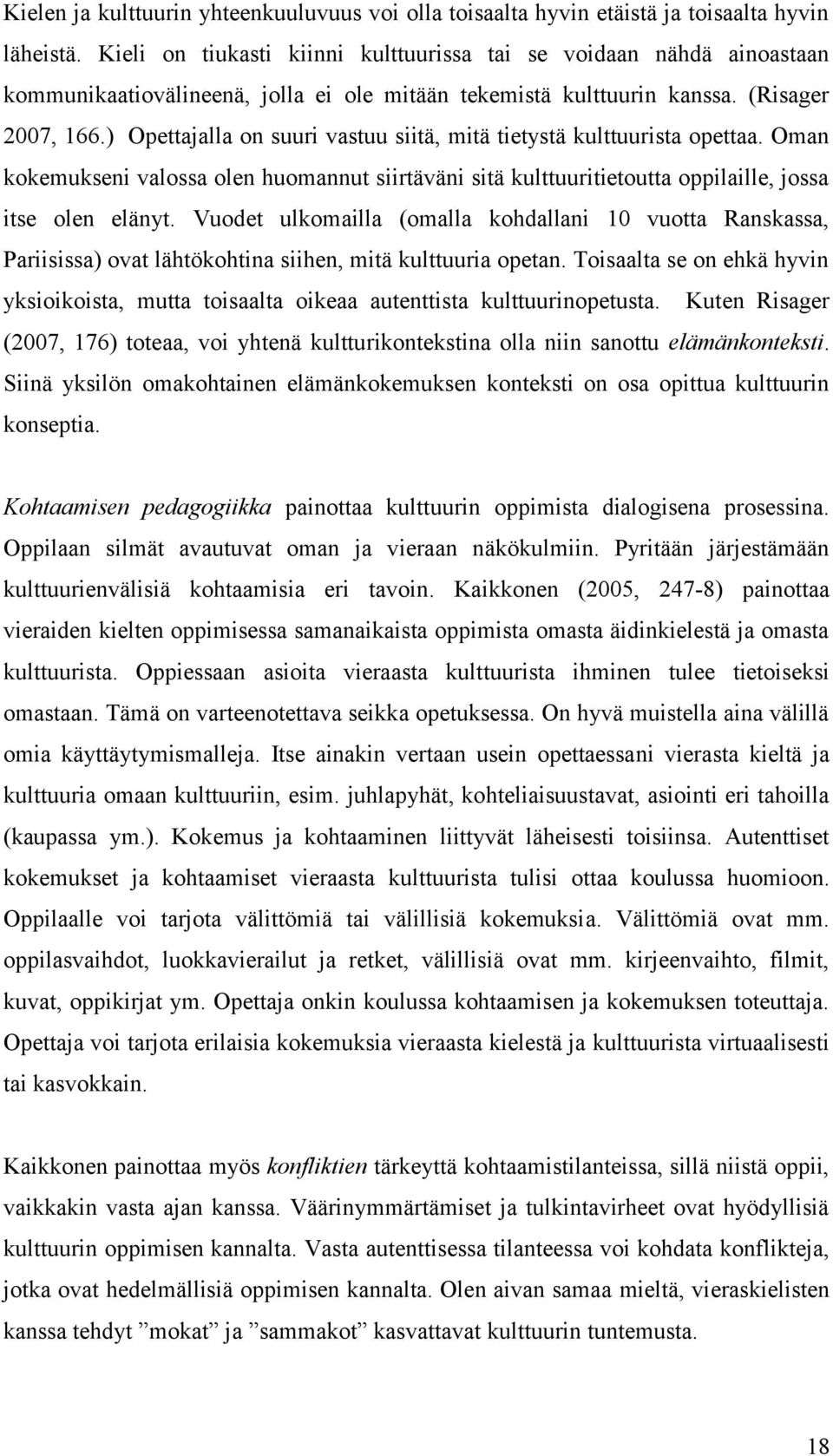 ) Opettajalla on suuri vastuu siitä, mitä tietystä kulttuurista opettaa. Oman kokemukseni valossa olen huomannut siirtäväni sitä kulttuuritietoutta oppilaille, jossa itse olen elänyt.