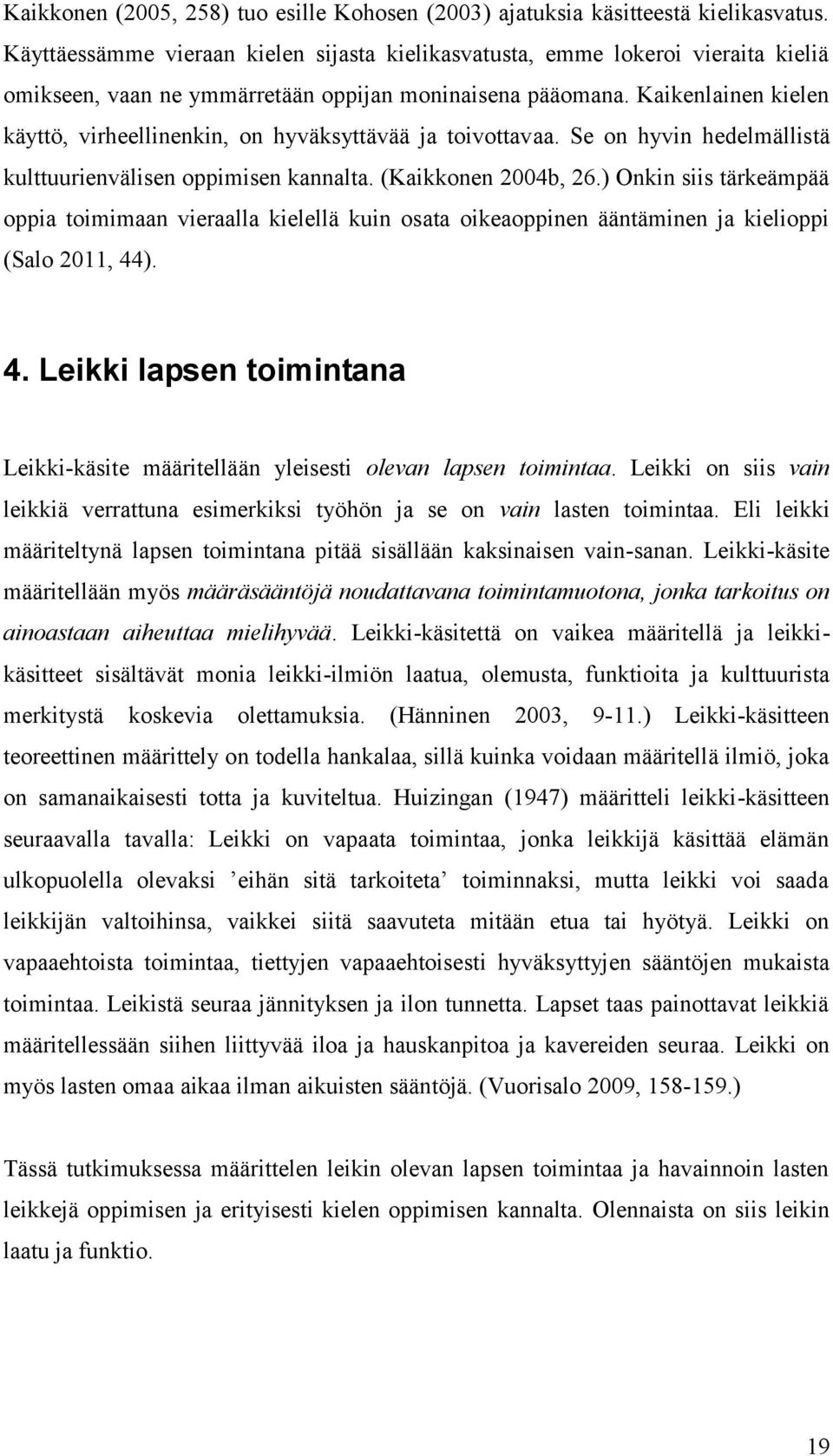 Kaikenlainen kielen käyttö, virheellinenkin, on hyväksyttävää ja toivottavaa. Se on hyvin hedelmällistä kulttuurienvälisen oppimisen kannalta. (Kaikkonen 2004b, 26.