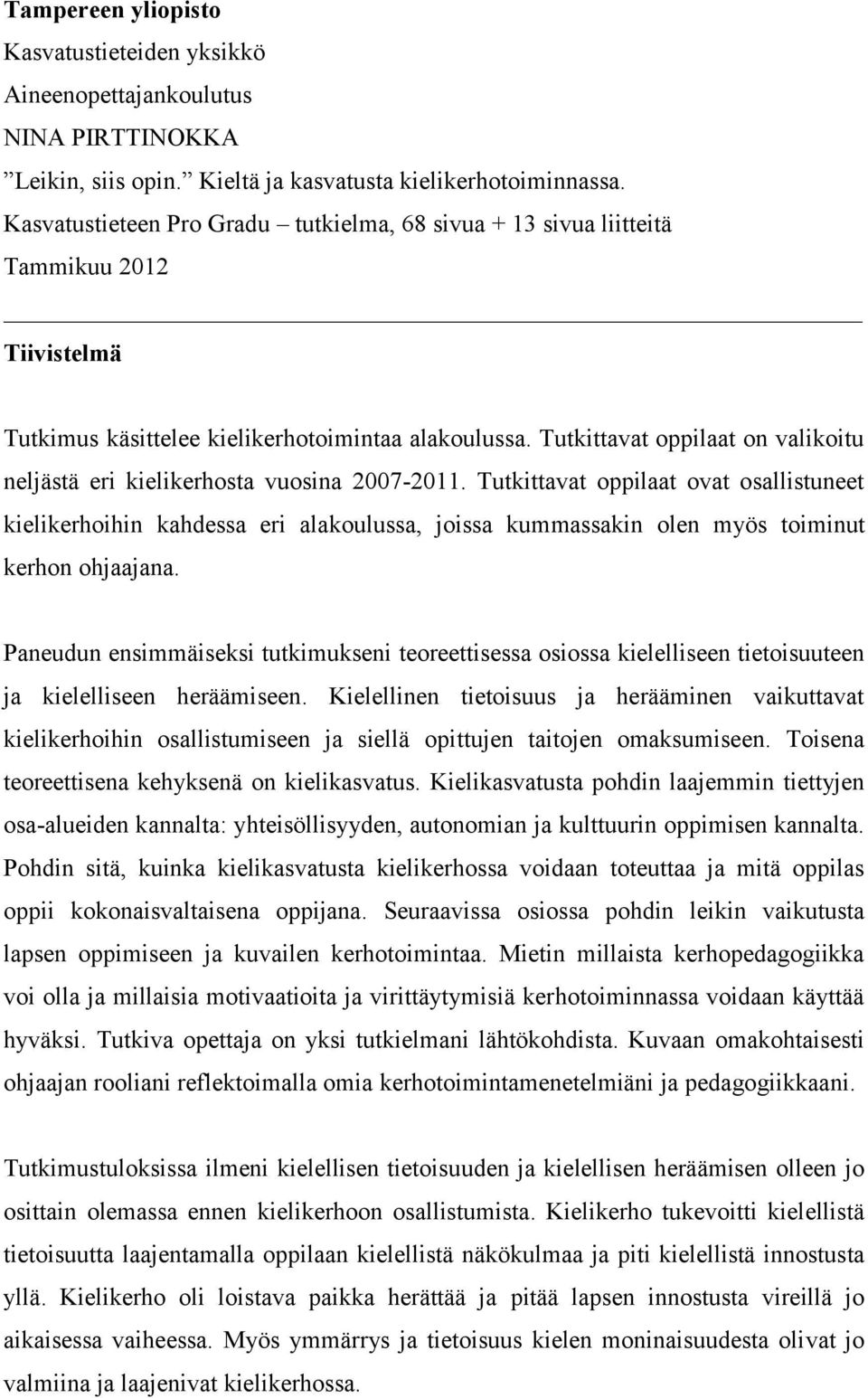 Tutkittavat oppilaat on valikoitu neljästä eri kielikerhosta vuosina 2007-2011.