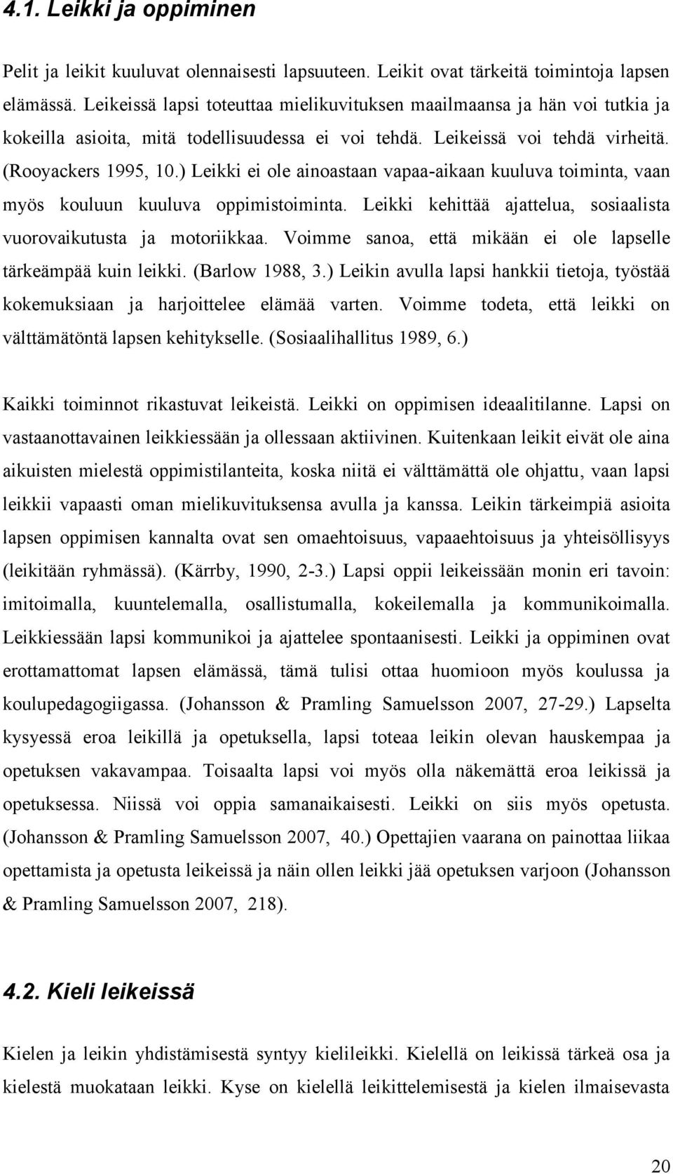 ) Leikki ei ole ainoastaan vapaa-aikaan kuuluva toiminta, vaan myös kouluun kuuluva oppimistoiminta. Leikki kehittää ajattelua, sosiaalista vuorovaikutusta ja motoriikkaa.