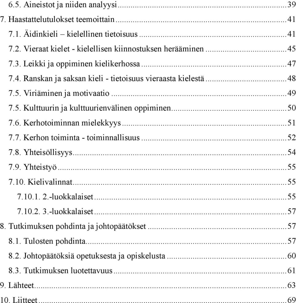 7. Kerhon toiminta - toiminnallisuus...52 7.8. Yhteisöllisyys...54 7.9. Yhteistyö...55 7.10. Kielivalinnat...55 7.10.1. 2.-luokkalaiset...55 7.10.2. 3.-luokkalaiset...57 8.