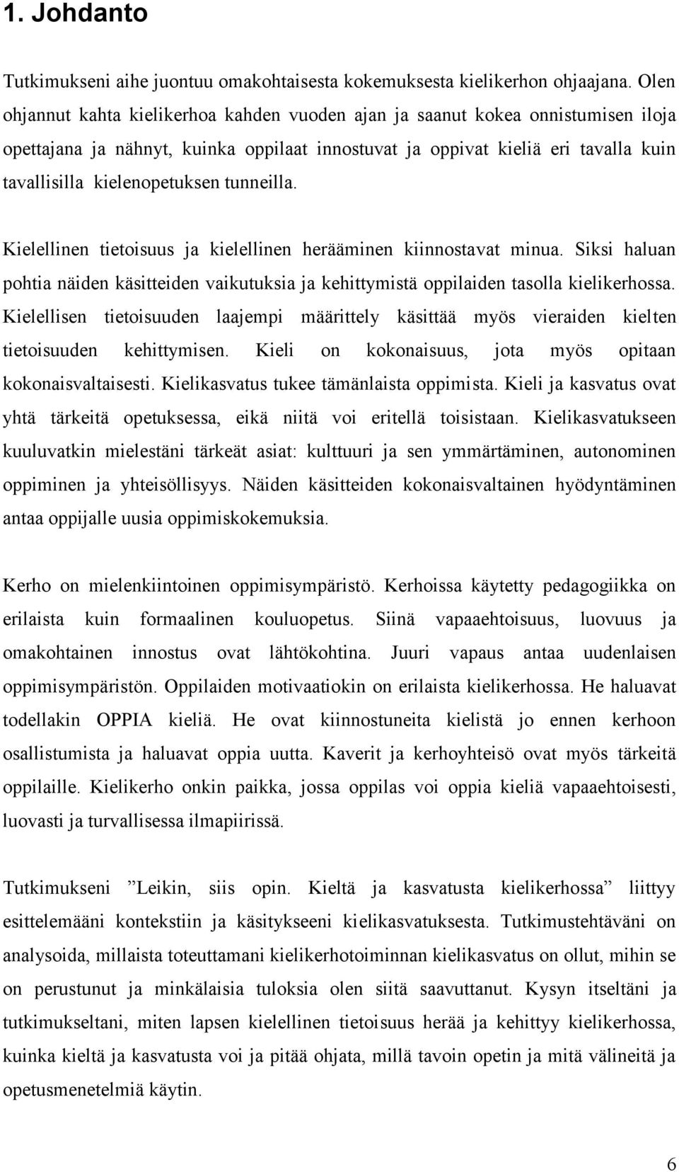 tunneilla. Kielellinen tietoisuus ja kielellinen herääminen kiinnostavat minua. Siksi haluan pohtia näiden käsitteiden vaikutuksia ja kehittymistä oppilaiden tasolla kielikerhossa.