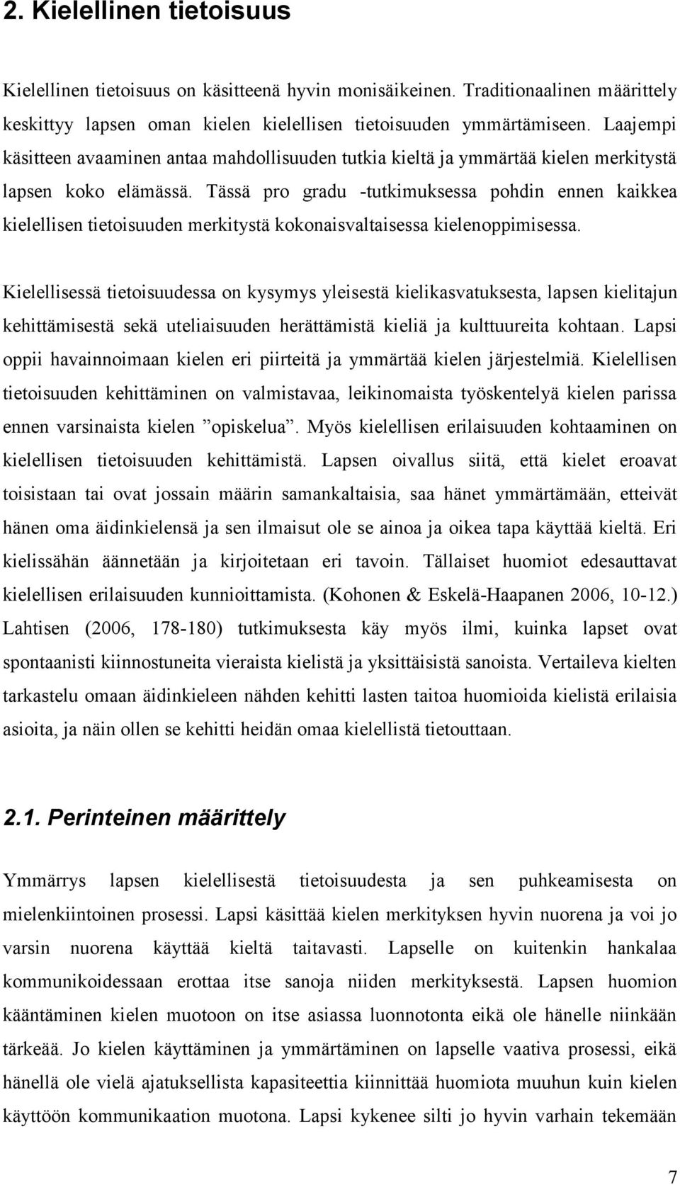 Tässä pro gradu -tutkimuksessa pohdin ennen kaikkea kielellisen tietoisuuden merkitystä kokonaisvaltaisessa kielenoppimisessa.