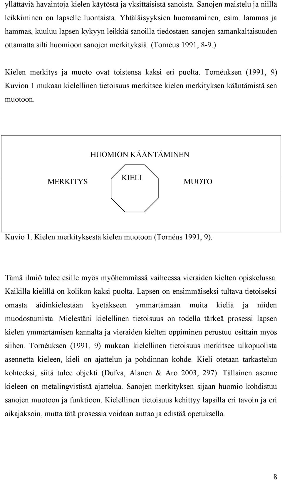 ) Kielen merkitys ja muoto ovat toistensa kaksi eri puolta. Tornéuksen (1991, 9) Kuvion 1 mukaan kielellinen tietoisuus merkitsee kielen merkityksen kääntämistä sen muotoon.