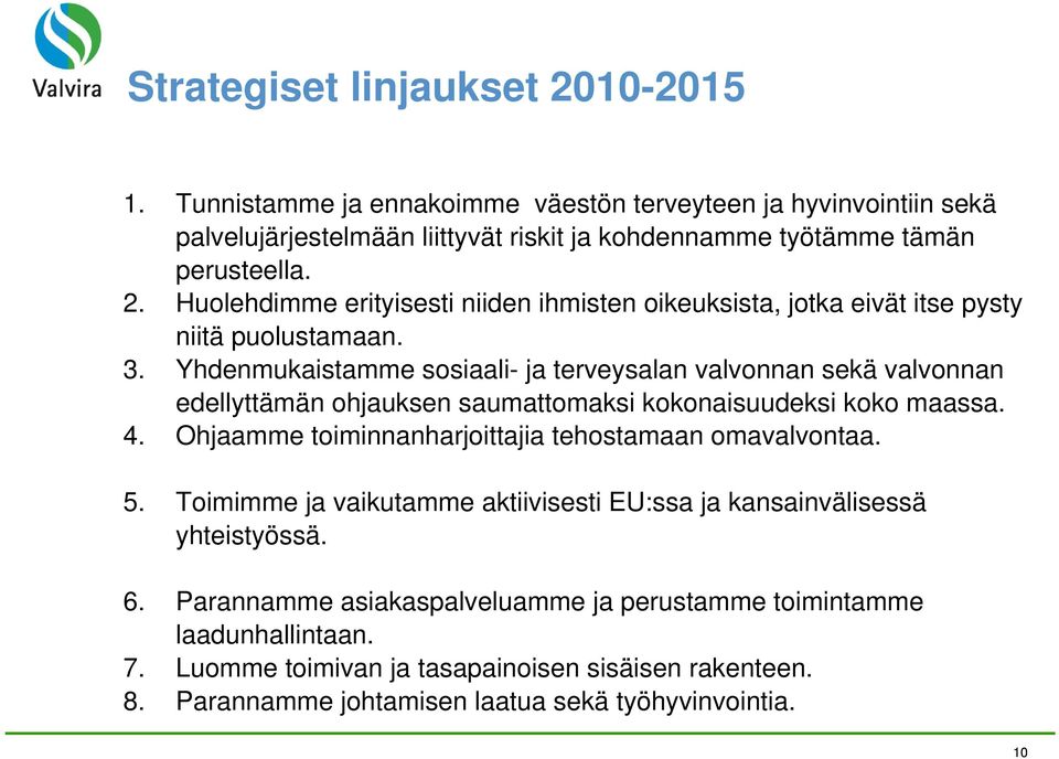 Ohjaamme toiminnanharjoittajia tehostamaan omavalvontaa. 5. Toimimme ja vaikutamme aktiivisesti EU:ssa ja kansainvälisessä yhteistyössä. 6.
