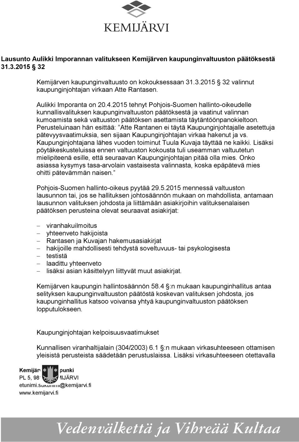 2015 tehnyt Pohjois-Suomen hallinto-oikeudelle kunnallisvalituksen kaupunginvaltuuston päätöksestä ja vaatinut valinnan kumoamista sekä valtuuston päätöksen asettamista täytäntöönpanokieltoon.