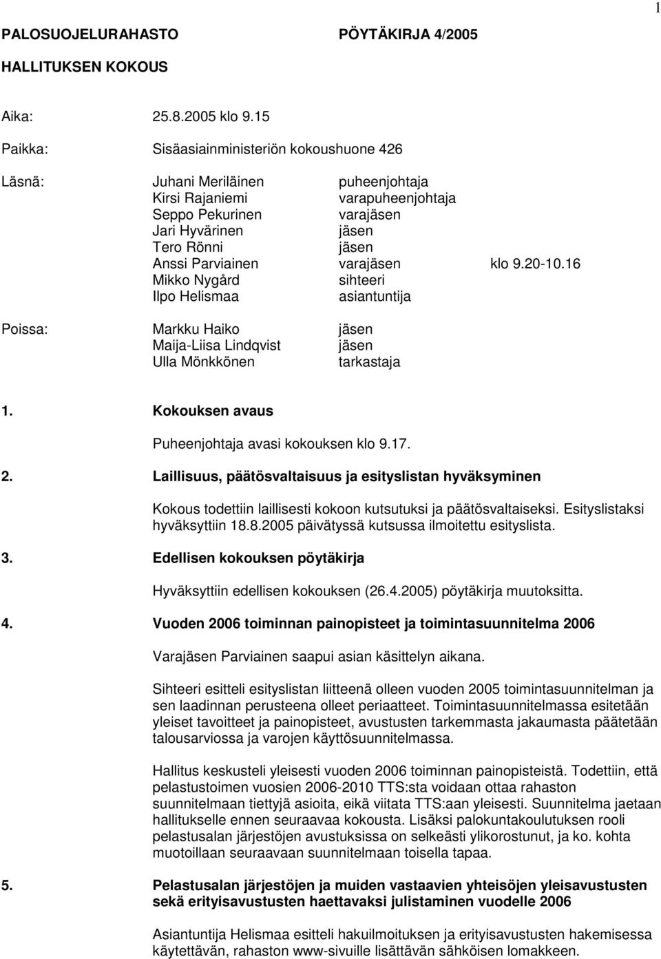 Parviainen varajäsen klo 9.20-10.16 Mikko Nygård sihteeri Ilpo Helismaa asiantuntija Poissa: Markku Haiko jäsen Maija-Liisa Lindqvist jäsen Ulla Mönkkönen tarkastaja 1.