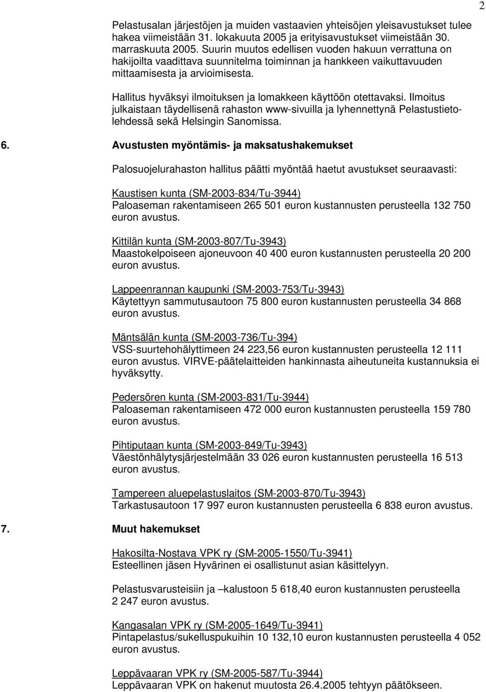 Hallitus hyväksyi ilmoituksen ja lomakkeen käyttöön otettavaksi. Ilmoitus julkaistaan täydellisenä rahaston www-sivuilla ja lyhennettynä Pelastustietolehdessä sekä Helsingin Sanomissa. 6.