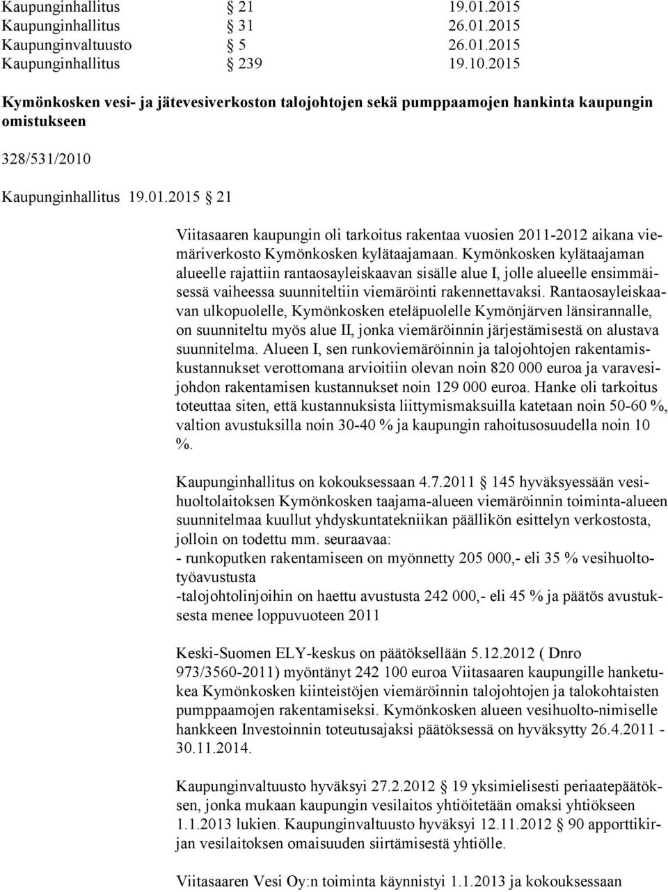 Kymönkosken kylätaajaman alu eel le rajattiin rantaosayleiskaavan sisälle alue I, jolle alueelle en sim mäises sä vaiheessa suunniteltiin viemäröinti rakennettavaksi.