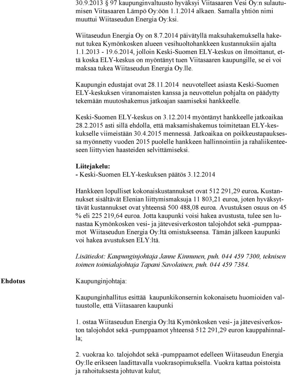 2014, jolloin Keski-Suomen ELY-keskus on ilmoittanut, että koska ELY-keskus on myöntänyt tuen Viitasaaren kaupungille, se ei voi mak saa tukea Wiitaseudun Energia Oy.lle. Kaupungin edustajat ovat 28.