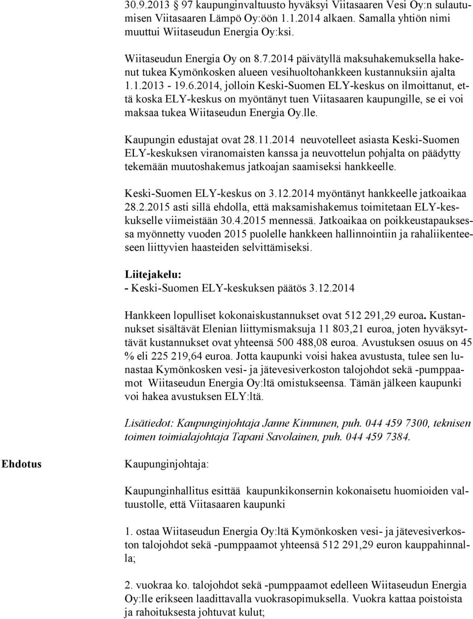 2014, jolloin Keski-Suomen ELY-keskus on ilmoittanut, että koska ELY-keskus on myöntänyt tuen Viitasaaren kaupungille, se ei voi mak saa tukea Wiitaseudun Energia Oy.lle. Kaupungin edustajat ovat 28.