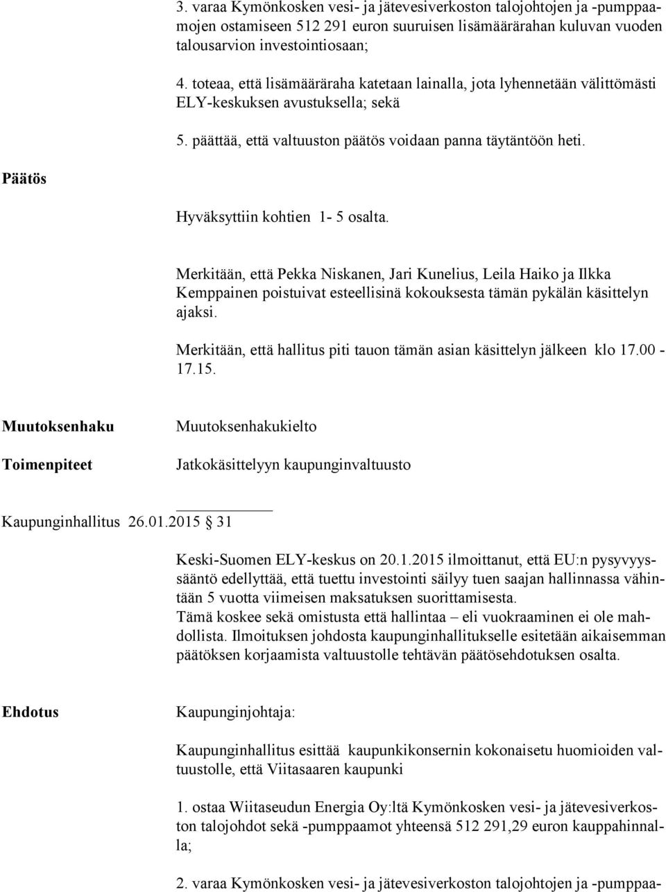 Hyväksyttiin kohtien 1-5 osalta. Merkitään, että Pekka Niskanen, Jari Kunelius, Leila Haiko ja Ilkka Kemppainen poistuivat esteellisinä kokouksesta tämän pykälän käsittelyn ajaksi.