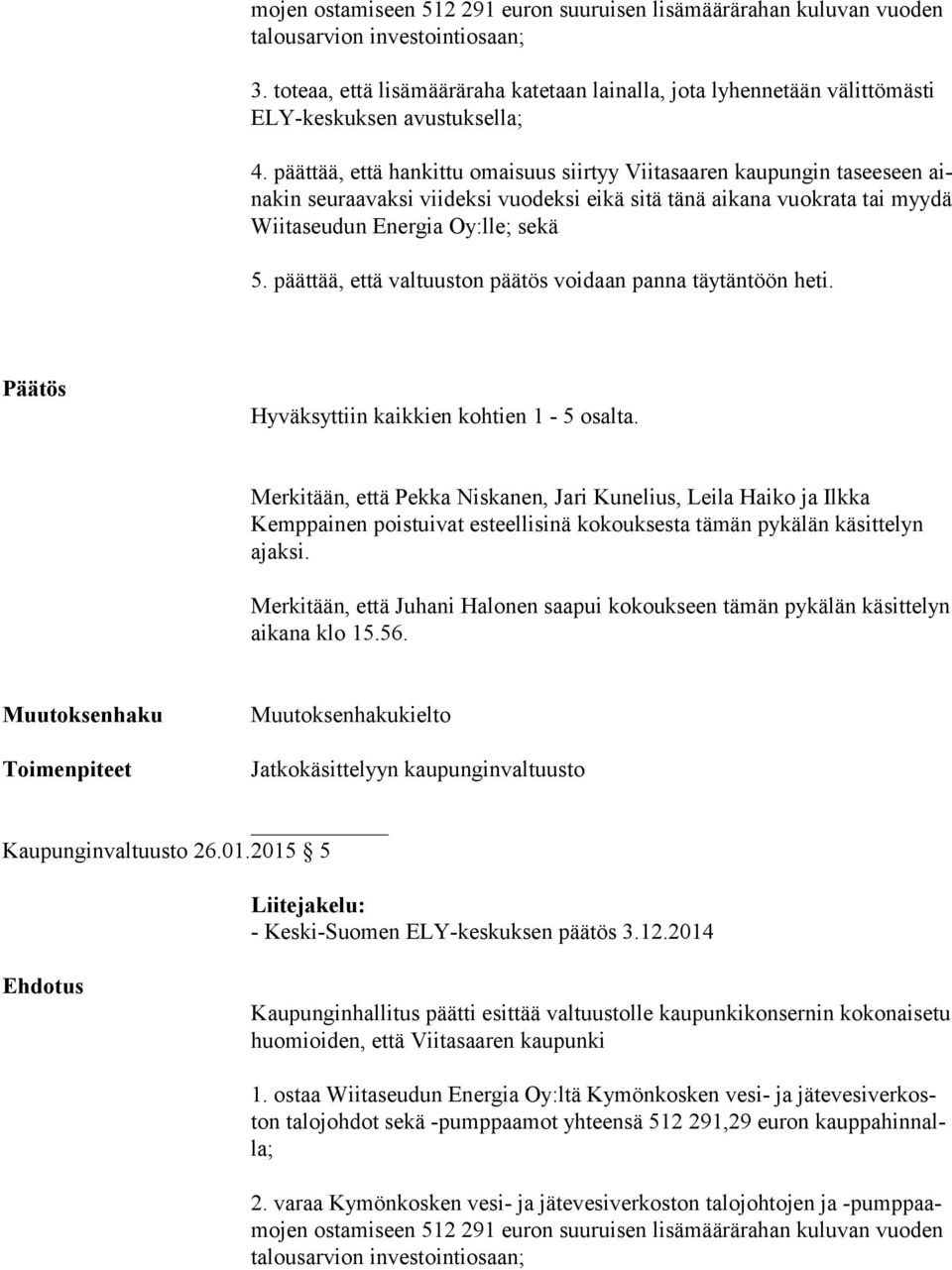 päättää, että hankittu omaisuus siirtyy Viitasaaren kaupungin taseeseen aina kin seuraavaksi viideksi vuodeksi eikä sitä tänä aikana vuokrata tai myy dä Wiitaseudun Energia Oy:lle; sekä 5.