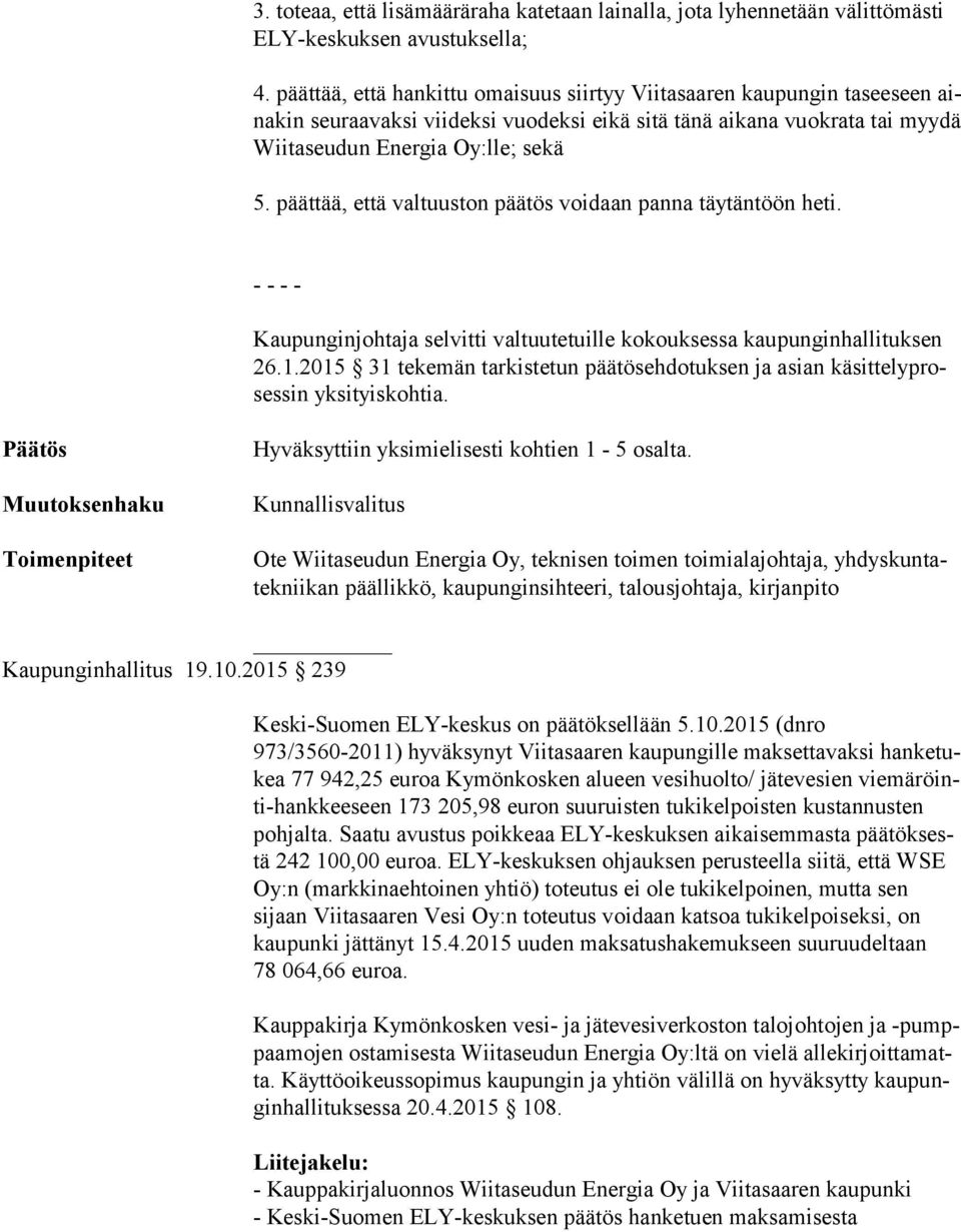 päättää, että valtuuston päätös voidaan panna täytäntöön heti. - - - - Kaupunginjohtaja selvitti valtuutetuille kokouksessa kaupunginhallituksen 26.1.