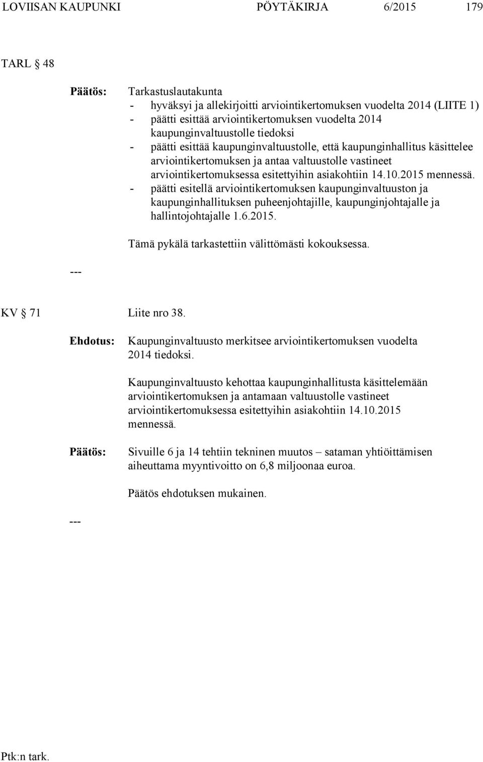 asiakohtiin 14.10.2015 mennessä. - päätti esitellä arviointikertomuksen kaupunginvaltuuston ja kaupunginhallituksen puheenjohtajille, kaupunginjohtajalle ja hallintojohtajalle 1.6.2015. Tämä pykälä tarkastettiin välittömästi kokouksessa.