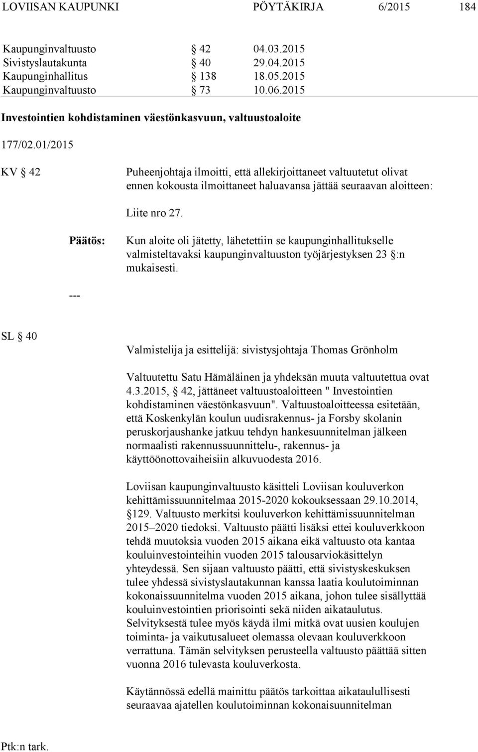 01/2015 KV 42 Puheenjohtaja ilmoitti, että allekirjoittaneet valtuutetut olivat ennen kokousta ilmoittaneet haluavansa jättää seuraavan aloitteen: Liite nro 27.