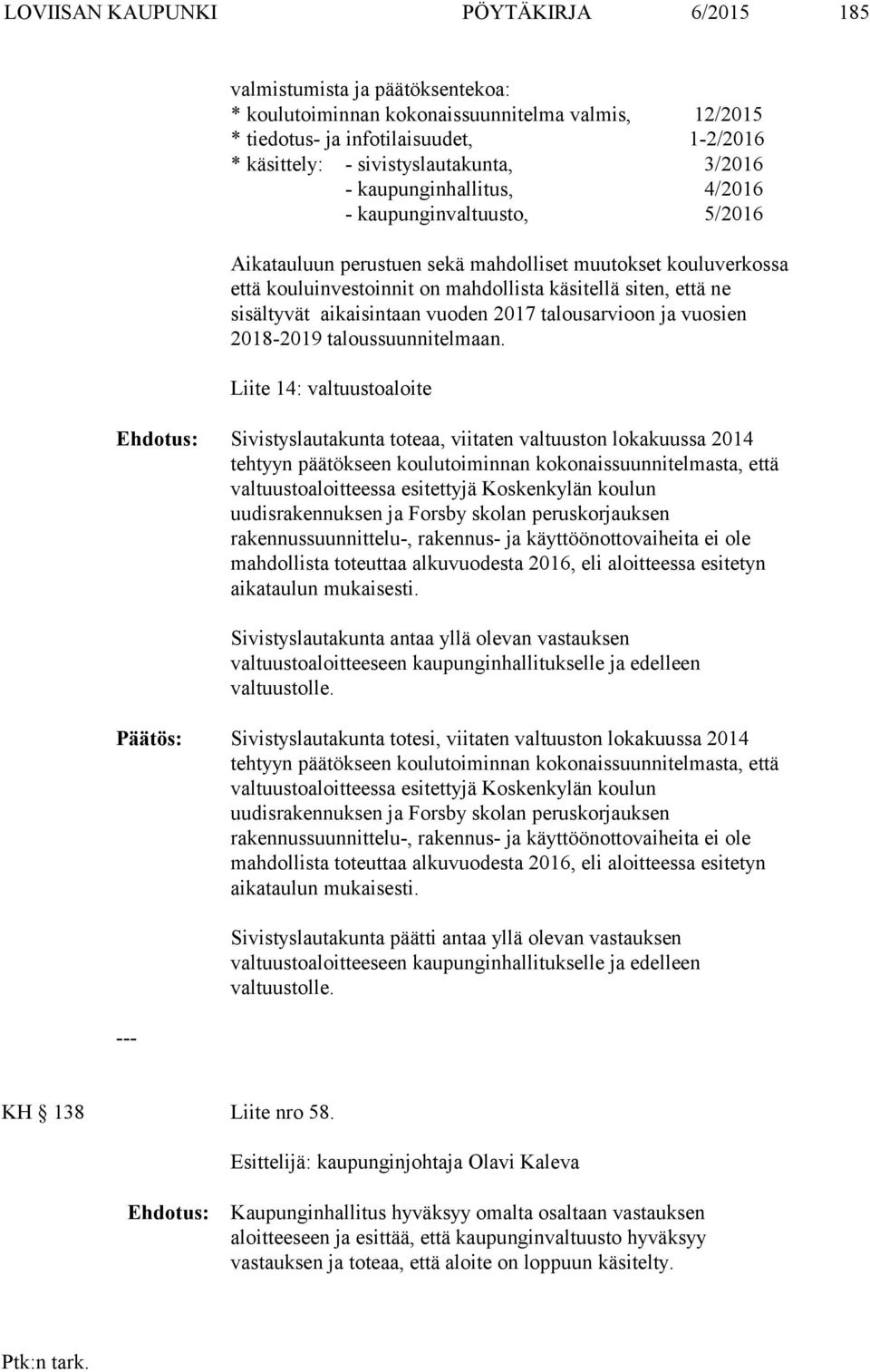 siten, että ne sisältyvät aikaisintaan vuoden 2017 talousarvioon ja vuosien 2018-2019 taloussuunnitelmaan.