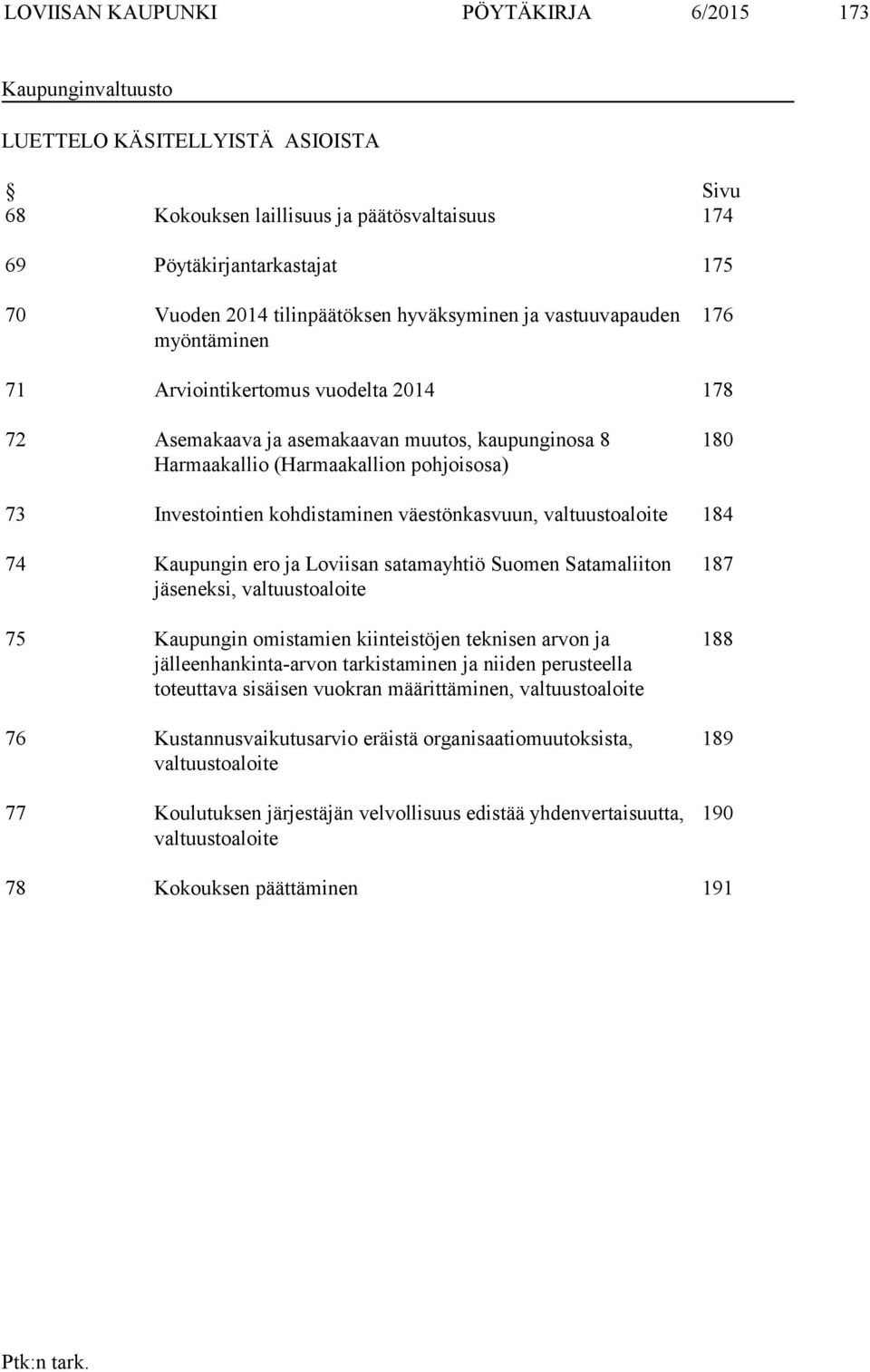 Investointien kohdistaminen väestönkasvuun, valtuustoaloite 184 74 Kaupungin ero ja Loviisan satamayhtiö Suomen Satamaliiton eksi, valtuustoaloite 75 Kaupungin omistamien kiinteistöjen teknisen arvon