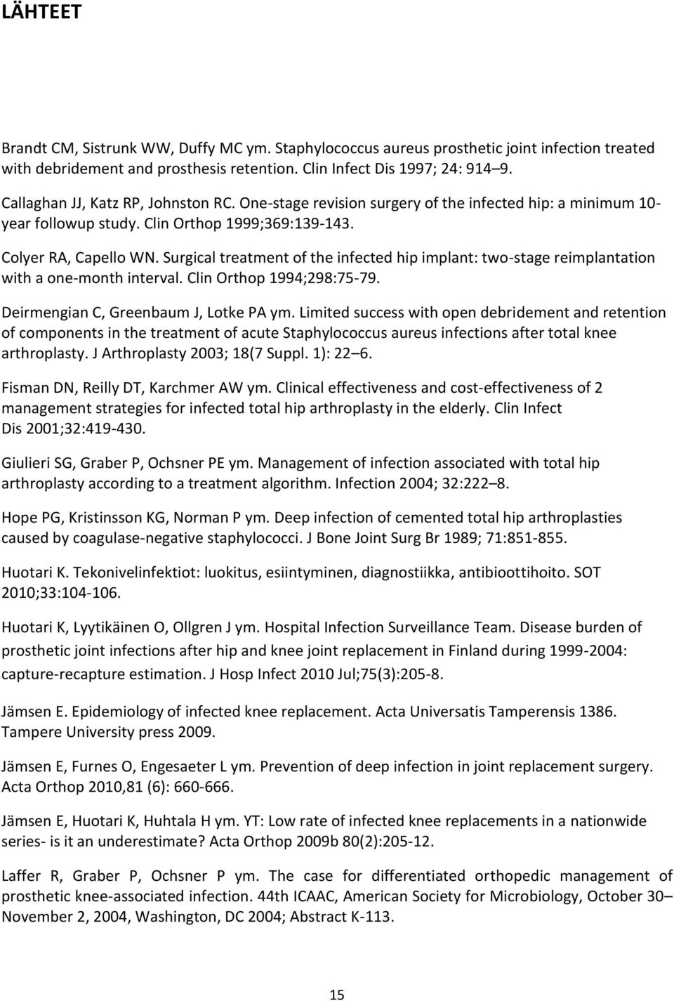 Surgical treatment of the infected hip implant: two-stage reimplantation with a one-month interval. Clin Orthop 1994;298:75-79. Deirmengian C, Greenbaum J, Lotke PA ym.