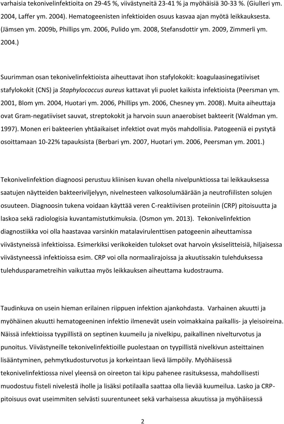 ) Suurimman osan tekonivelinfektioista aiheuttavat ihon stafylokokit: koagulaasinegatiiviset stafylokokit (CNS) ja Staphylococcus aureus kattavat yli puolet kaikista infektioista (Peersman ym.