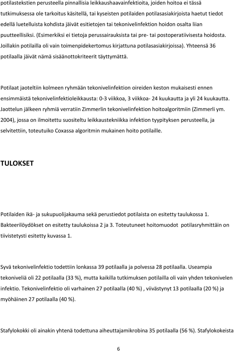 Joillakin potilailla oli vain toimenpidekertomus kirjattuna potilasasiakirjoissa). Yhteensä 36 potilaalla jäivät nämä sisäänottokriteerit täyttymättä.