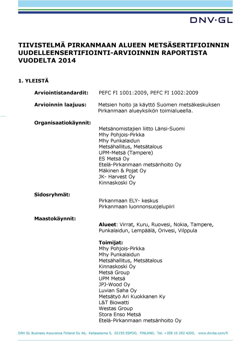 Organisaatiokäynnit: Sidosryhmät: Maastokäynnit: Metsänomistajien liitto Länsi-Suomi Mhy Pohjois-Pirkka Mhy Punkalaidun Metsähallitus, Metsätalous UPM-Metsä (Tampere) ES Metsä Oy Etelä-Pirkanmaan