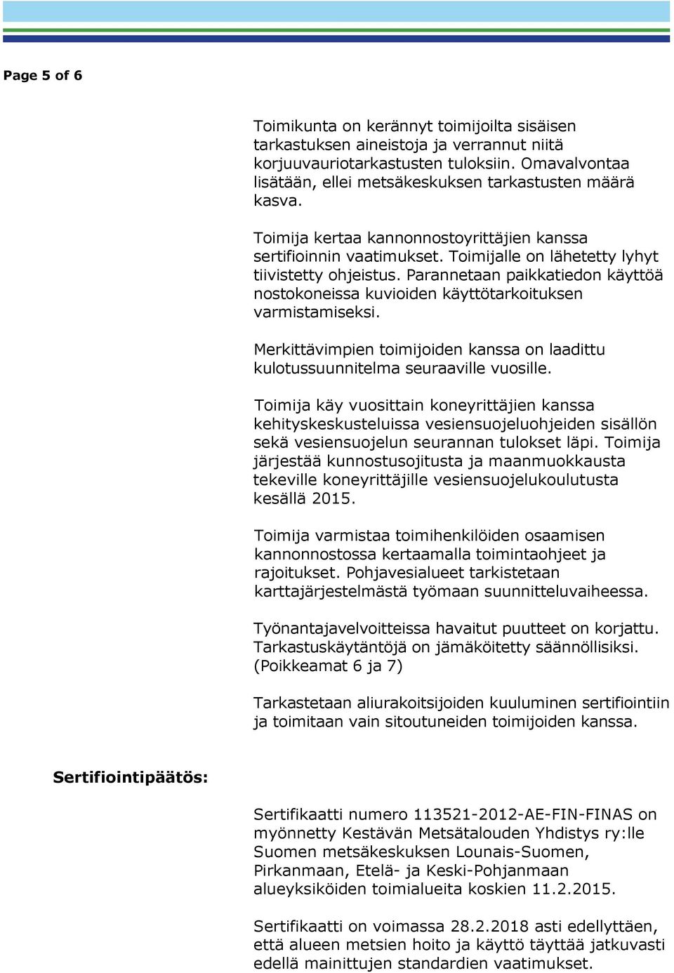 Parannetaan paikkatiedon käyttöä nostokoneissa kuvioiden käyttötarkoituksen varmistamiseksi. Merkittävimpien toimijoiden kanssa on laadittu kulotussuunnitelma seuraaville vuosille.