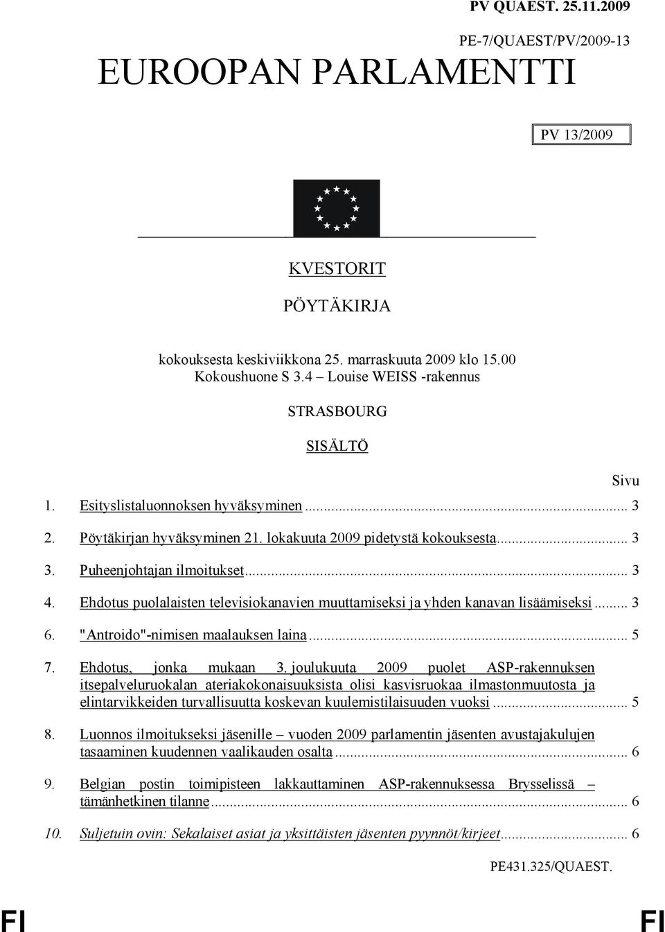 Ehdotus puolalaisten televisiokanavien muuttamiseksi ja yhden kanavan lisäämiseksi... 3 6. "Antroido"-nimisen maalauksen laina... 5 7. Ehdotus, jonka mukaan 3.