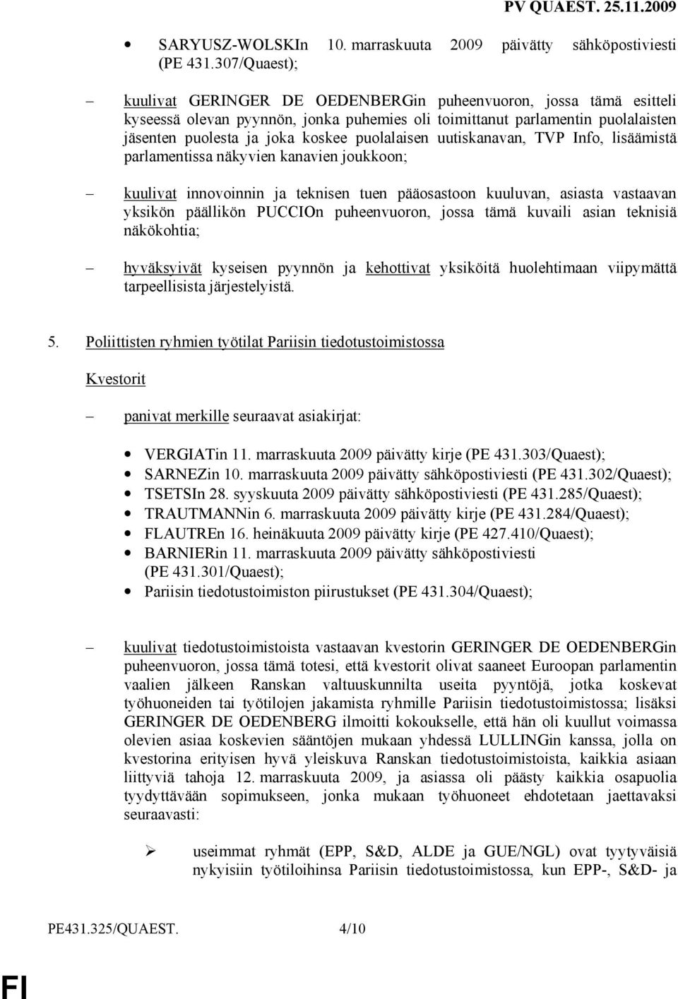 puolalaisen uutiskanavan, TVP Info, lisäämistä parlamentissa näkyvien kanavien joukkoon; kuulivat innovoinnin ja teknisen tuen pääosastoon kuuluvan, asiasta vastaavan yksikön päällikön PUCCIOn