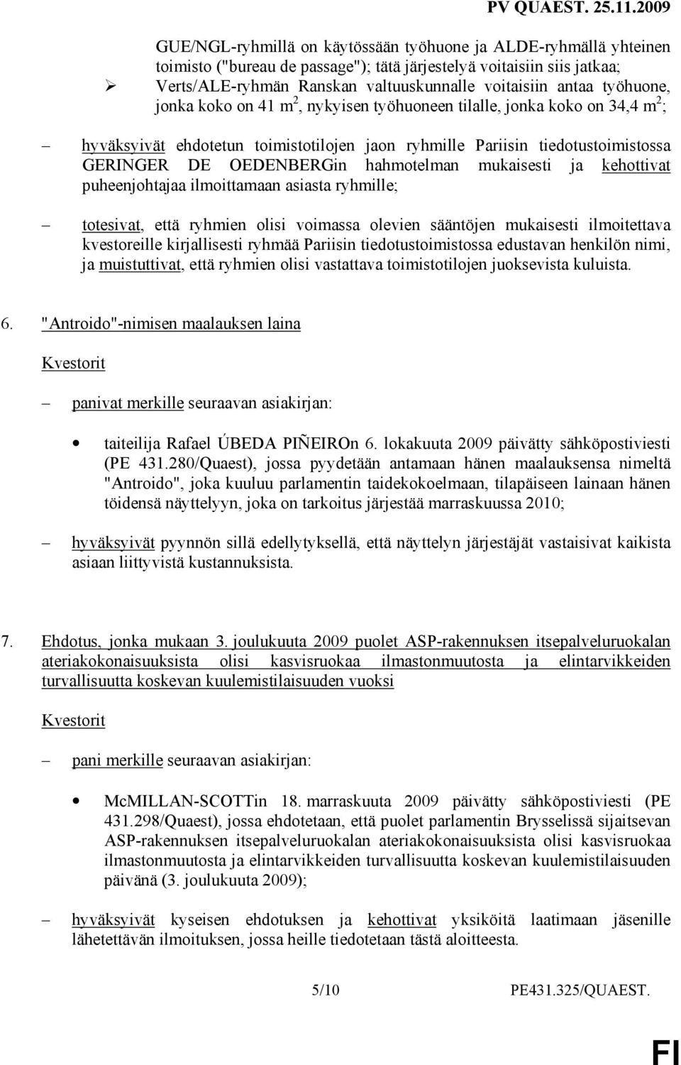 hahmotelman mukaisesti ja kehottivat puheenjohtajaa ilmoittamaan asiasta ryhmille; totesivat, että ryhmien olisi voimassa olevien sääntöjen mukaisesti ilmoitettava kvestoreille kirjallisesti ryhmää