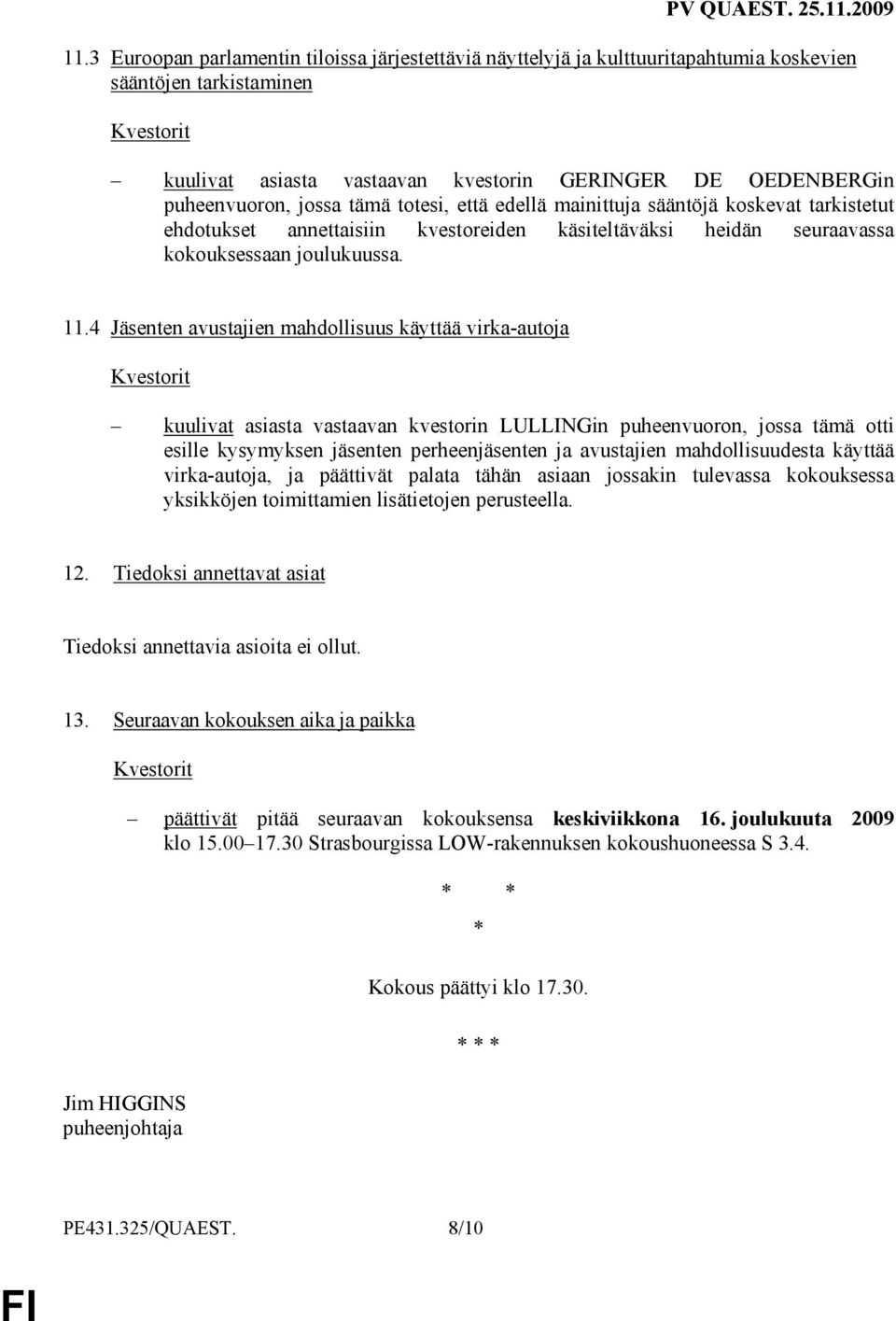 4 Jäsenten avustajien mahdollisuus käyttää virka-autoja kuulivat asiasta vastaavan kvestorin LULLINGin puheenvuoron, jossa tämä otti esille kysymyksen jäsenten perheenjäsenten ja avustajien