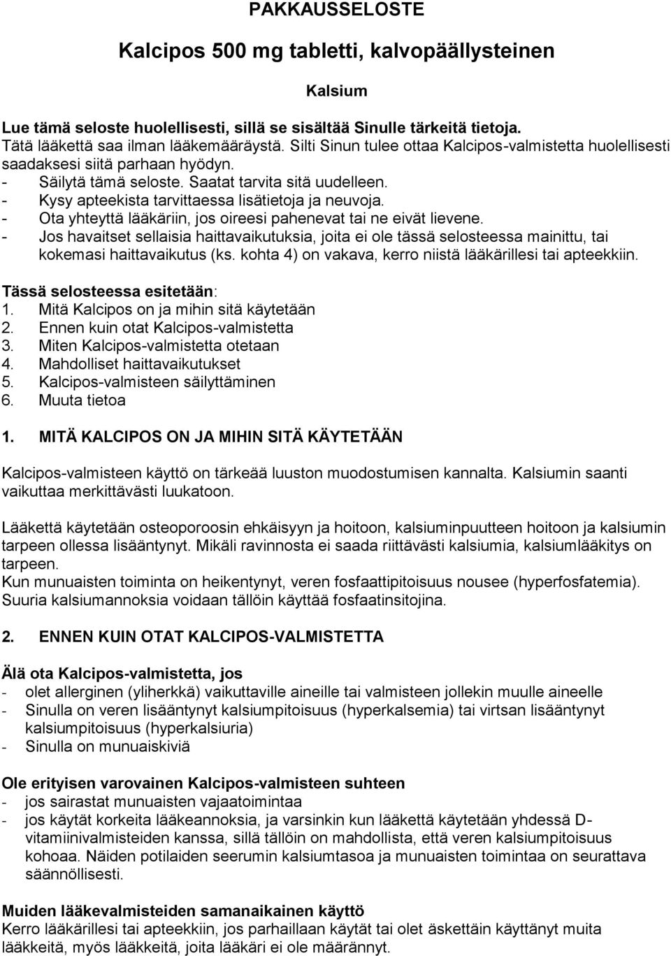 - Kysy apteekista tarvittaessa lisätietoja ja neuvoja. - Ota yhteyttä lääkäriin, jos oireesi pahenevat tai ne eivät lievene.