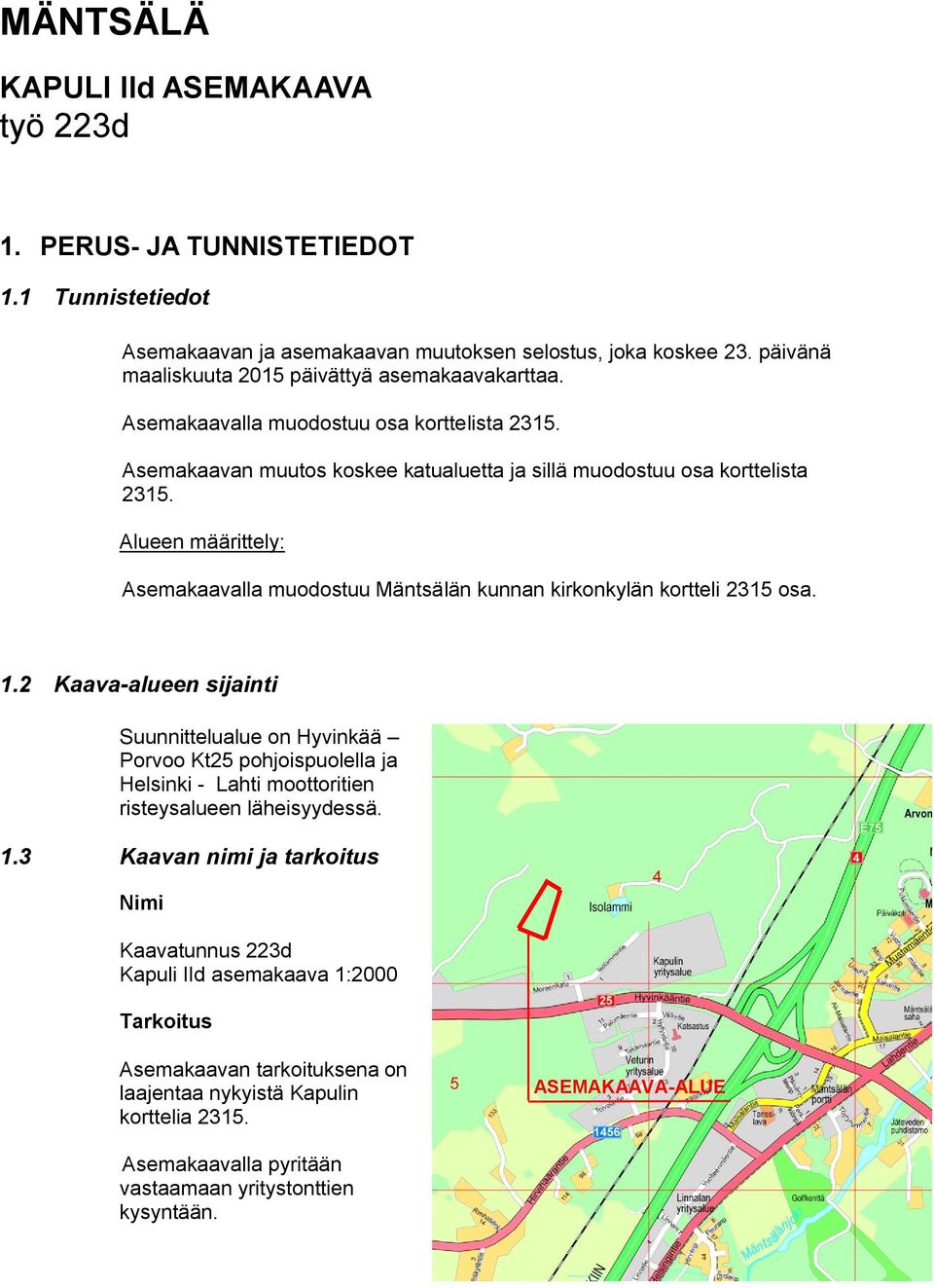 Alueen määrittely: Asemakaavalla muodostuu Mäntsälän kunnan kirkonkylän kortteli 2315 osa. 1.
