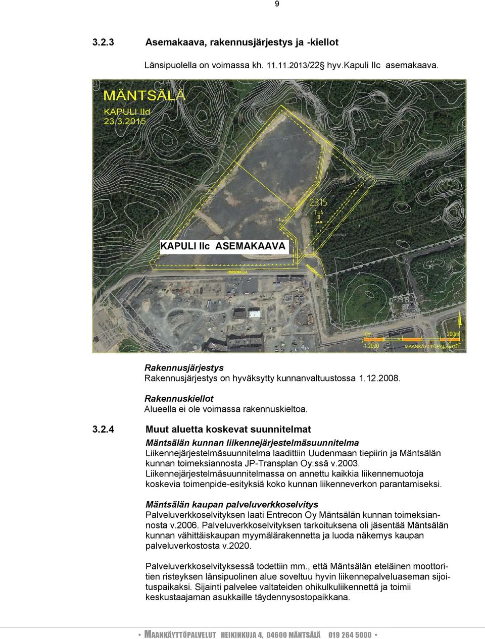 28. Rakennuskiellot Alueella ei ole voimassa rakennuskieltoa. 3.2.4 Muut aluetta koskevat suunnitelmat Mäntsälän kunnan liikennejärjestelmäsuunnitelma Liikennejärjestelmäsuunnitelma laadittiin