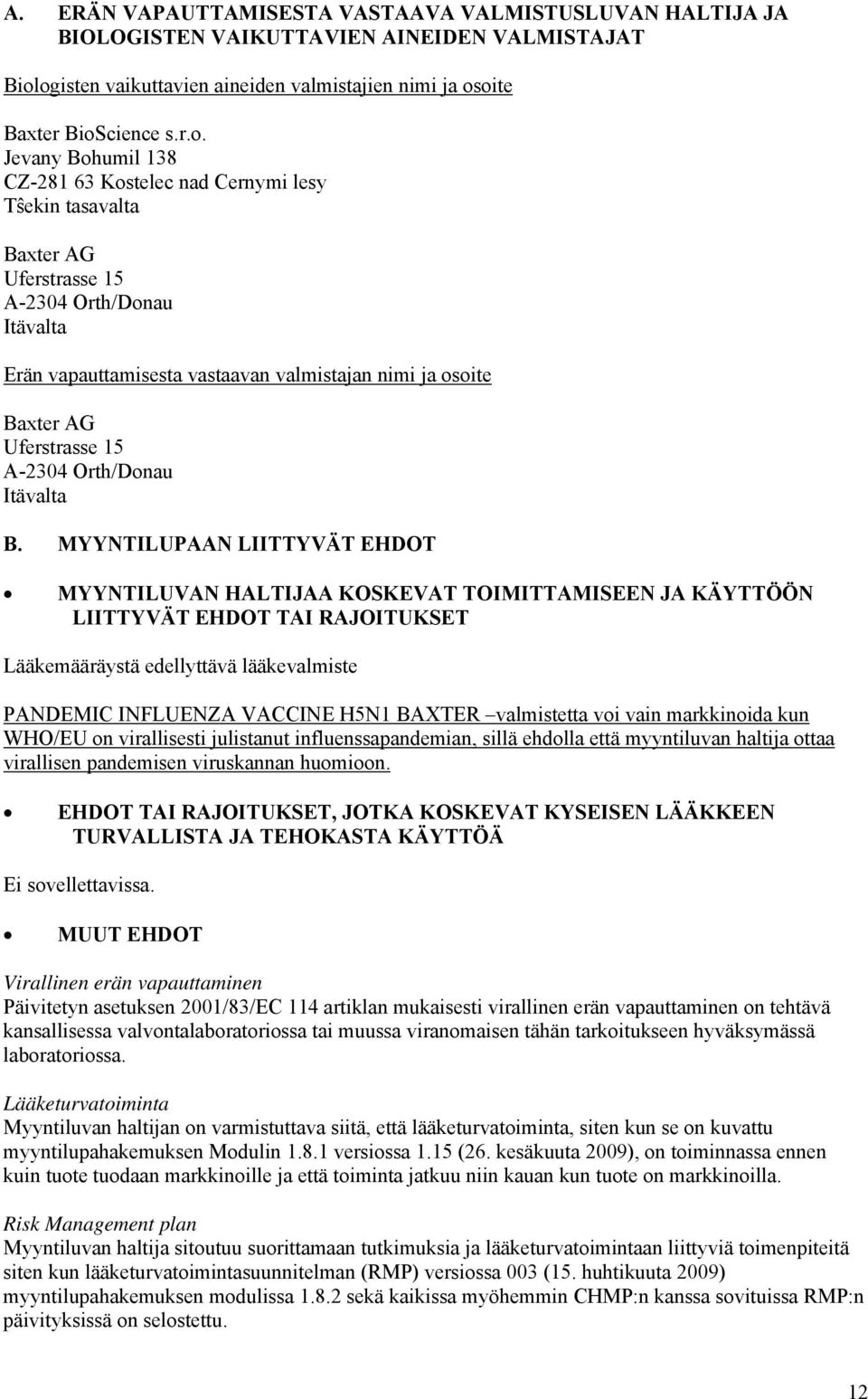 Itävalta Erän vapauttamisesta vastaavan valmistajan nimi ja osoite Baxter AG Uferstrasse 15 A-2304 Orth/Donau Itävalta B.