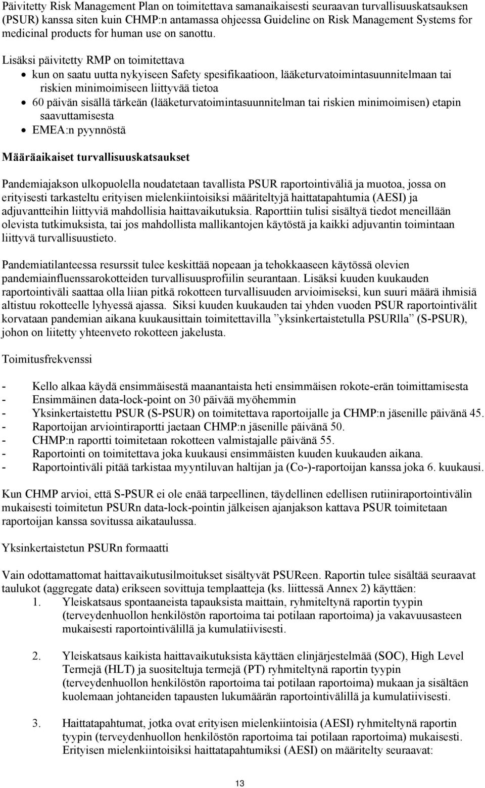 Lisäksi päivitetty RMP on toimitettava kun on saatu uutta nykyiseen Safety spesifikaatioon, lääketurvatoimintasuunnitelmaan tai riskien minimoimiseen liittyvää tietoa 60 päivän sisällä tärkeän