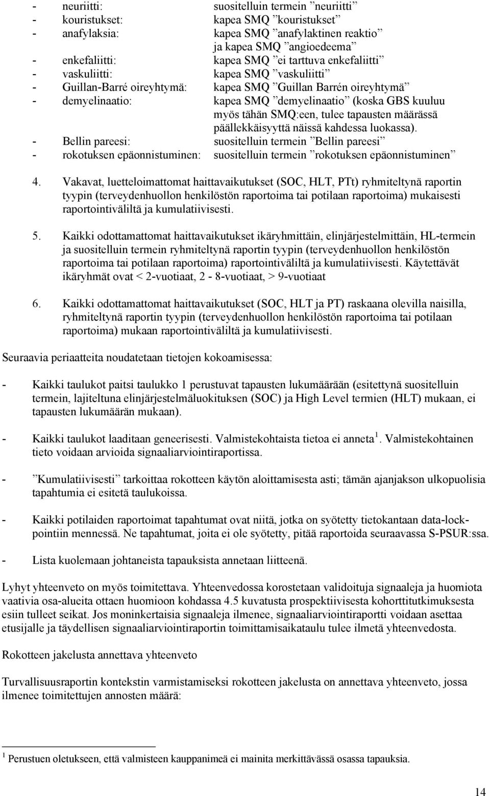 tapausten määrässä päällekkäisyyttä näissä kahdessa luokassa). - Bellin pareesi: suositelluin termein Bellin pareesi - rokotuksen epäonnistuminen: suositelluin termein rokotuksen epäonnistuminen 4.